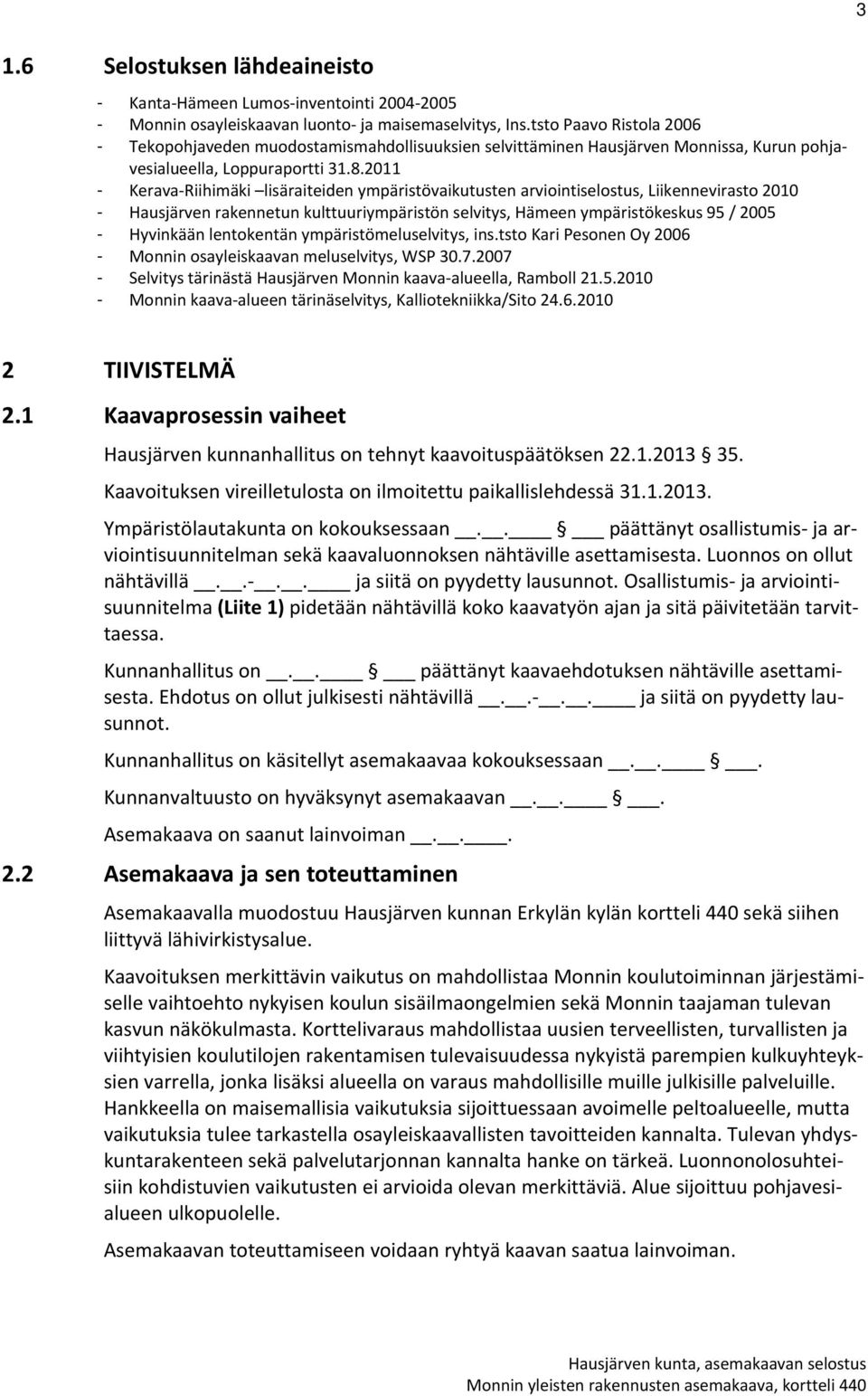 2011 - Kerava Riihimäki lisäraiteiden ympäristövaikutusten arviointiselostus, Liikennevirasto 2010 - Hausjärven rakennetun kulttuuriympäristön selvitys, Hämeen ympäristökeskus 95 / 2005 - Hyvinkään