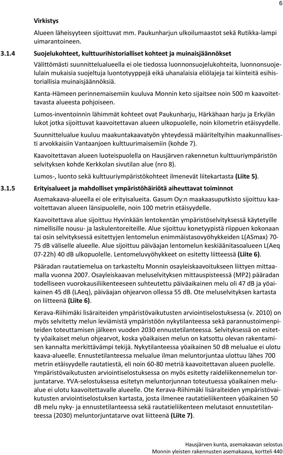 eikä uhanalaisia eliölajeja tai kiinteitä esihistoriallisia muinaisjäännöksiä. Kanta Hämeen perinnemaisemiin kuuluva Monnin keto sijaitsee noin 500 m kaavoitettavasta alueesta pohjoiseen.