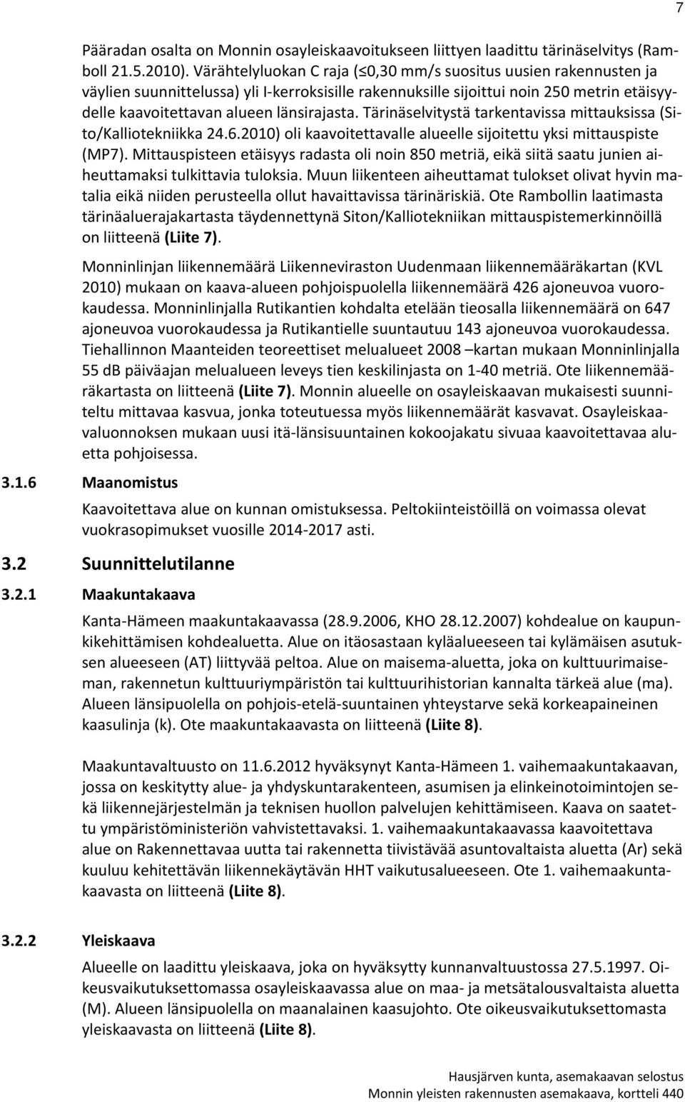 Tärinäselvitystä tarkentavissa mittauksissa (Sito/Kalliotekniikka 24.6.2010) oli kaavoitettavalle alueelle sijoitettu yksi mittauspiste (MP7).