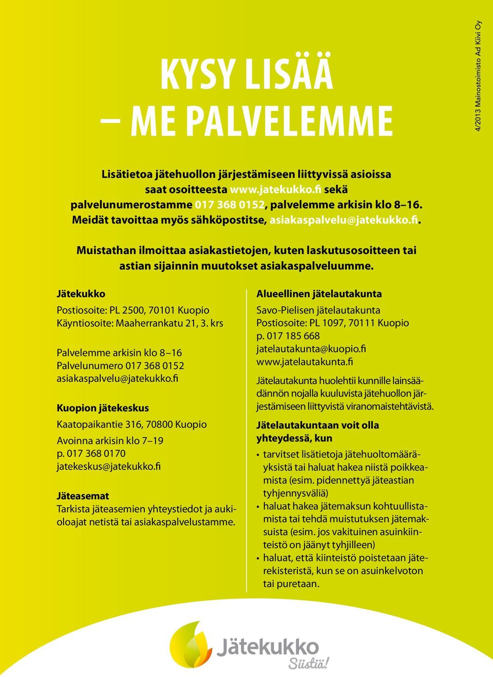 Jätekukko Postiosoite: PL 2500, 70101 Kuopio Käyntiosoite: Maaherrankatu 21, 3. krs Palvelemme arkisin klo 8 16 Palvelunumero 017 368 0152 asiakaspalvelu@jatekukko.