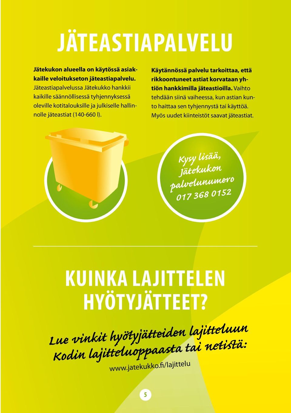 Käytännössä palvelu tarkoittaa, että rikkoontuneet astiat korvataan yhtiön hankkimilla jäteastioilla.