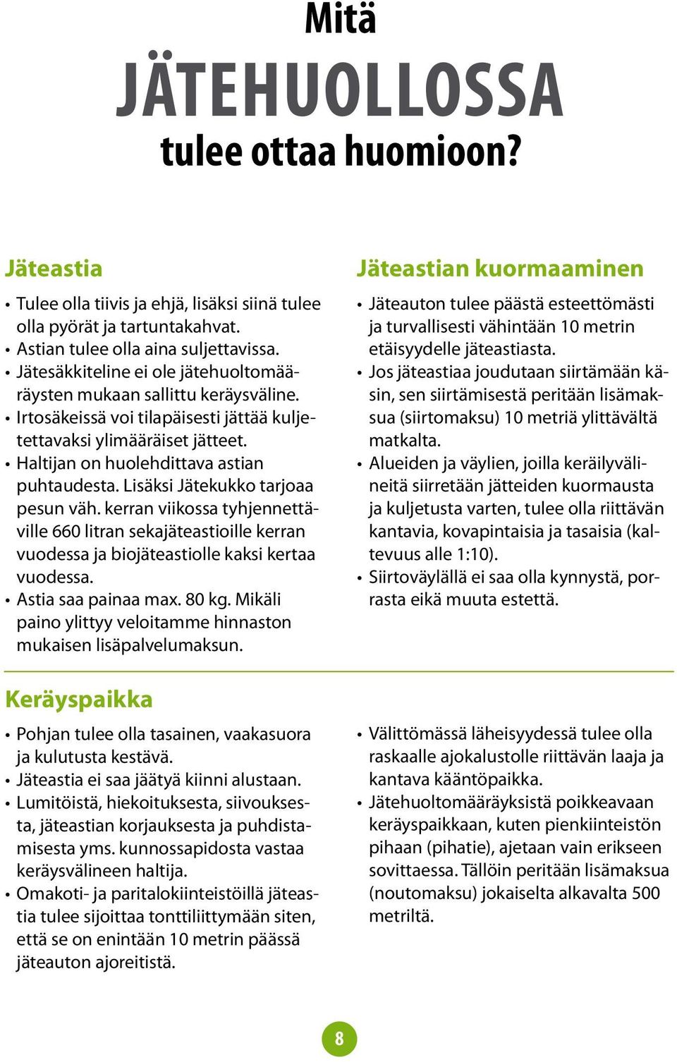 Lisäksi Jätekukko tarjoaa pesun väh. kerran viikossa tyhjennettäville 660 litran sekajäteastioille kerran vuodessa ja biojäteastiolle kaksi kertaa vuodessa. Astia saa painaa max. 80 kg.