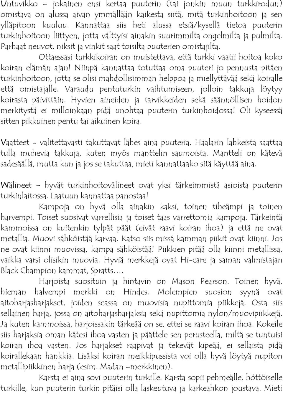 Parhaat neuvot, niksit ja vinkit saat toisilta puuterien omistajilta. Ottaessasi turkkikoiran on muistettava, että turkki vaatii hoitoa koko koiran elämän ajan!