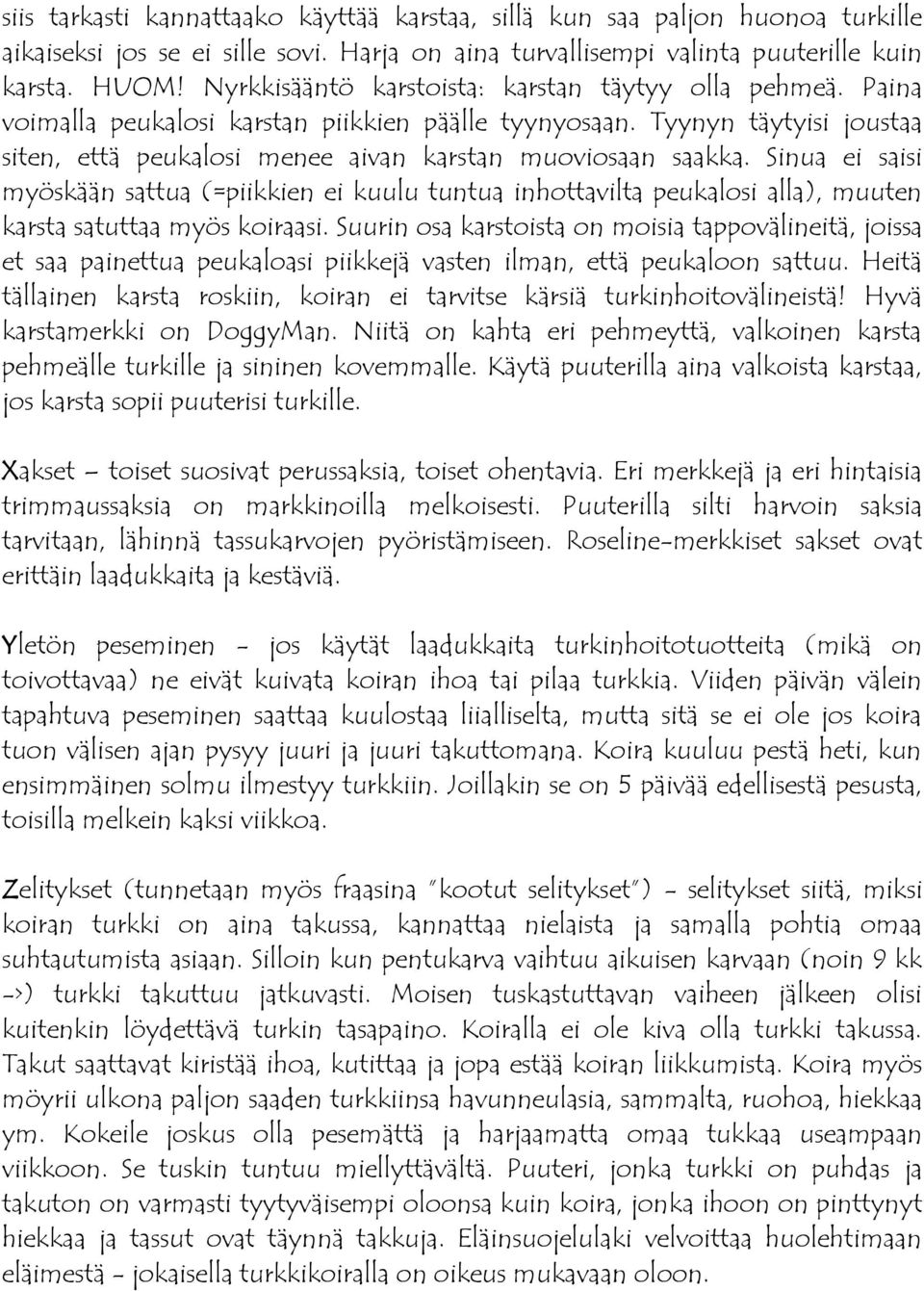 Sinua ei saisi myöskään sattua (=piikkien ei kuulu tuntua inhottavilta peukalosi alla), muuten karsta satuttaa myös koiraasi.