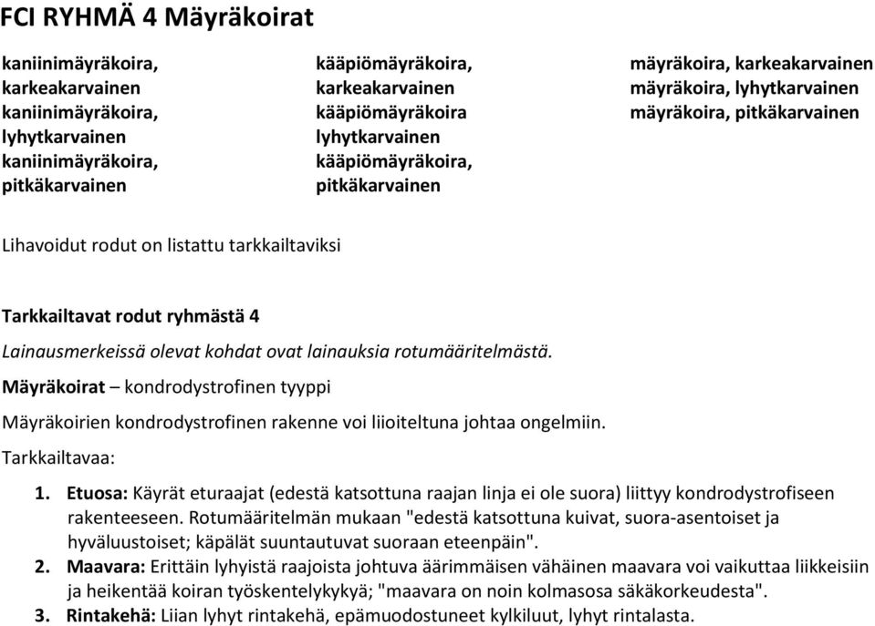 Lainausmerkeissä olevat kohdat ovat lainauksia rotumääritelmästä. Mäyräkoirat kondrodystrofinen tyyppi Mäyräkoirien kondrodystrofinen rakenne voi liioiteltuna johtaa ongelmiin. 1.