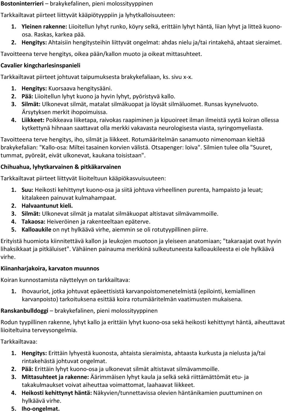 Hengitys: Ahtaisiin hengitysteihin liittyvät ongelmat: ahdas nielu ja/tai rintakehä, ahtaat sieraimet. Tavoitteena terve hengitys, oikea pään/kallon muoto ja oikeat mittasuhteet.