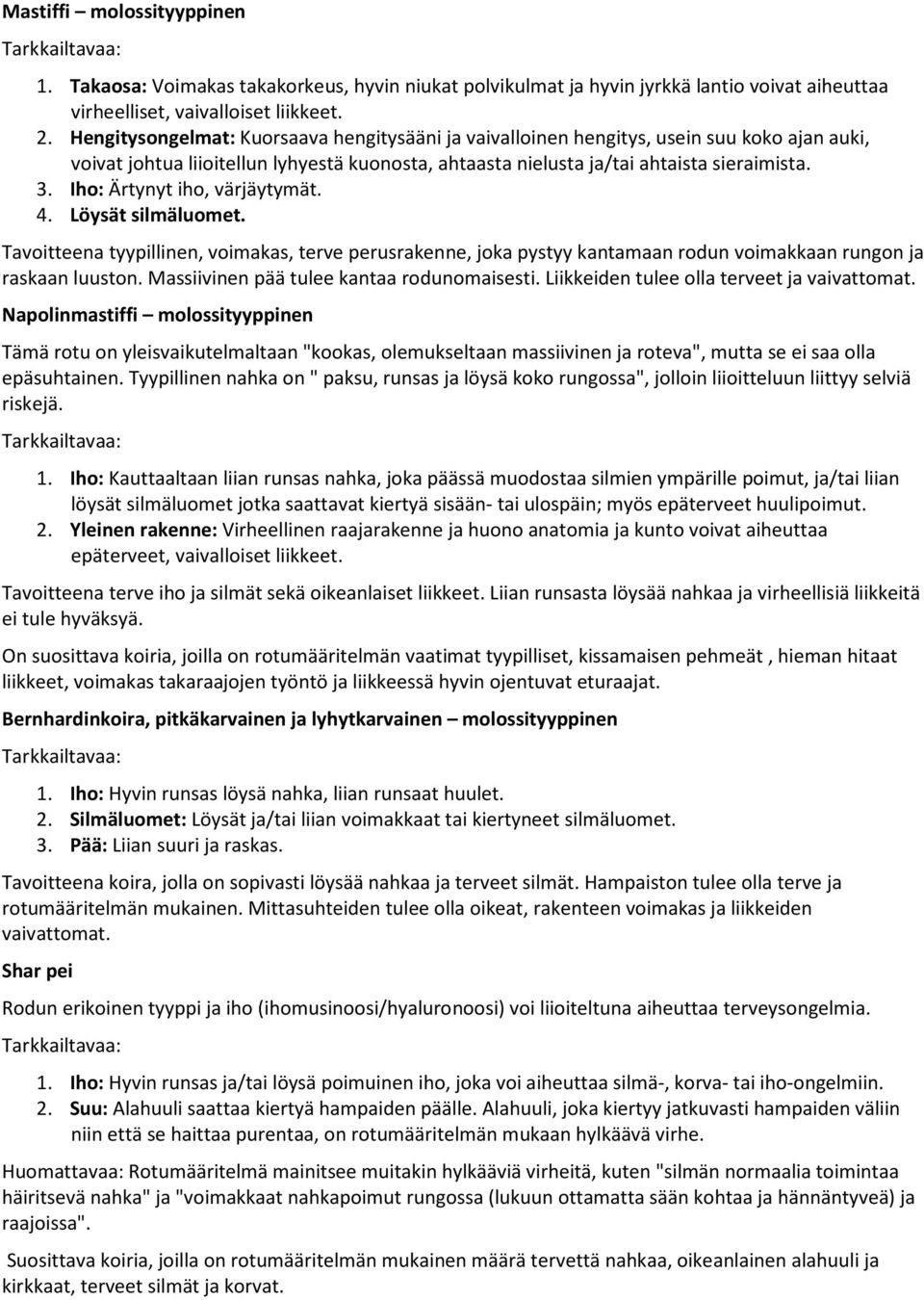 Iho: Ärtynyt iho, värjäytymät. 4. Löysät silmäluomet. Tavoitteena tyypillinen, voimakas, terve perusrakenne, joka pystyy kantamaan rodun voimakkaan rungon ja raskaan luuston.