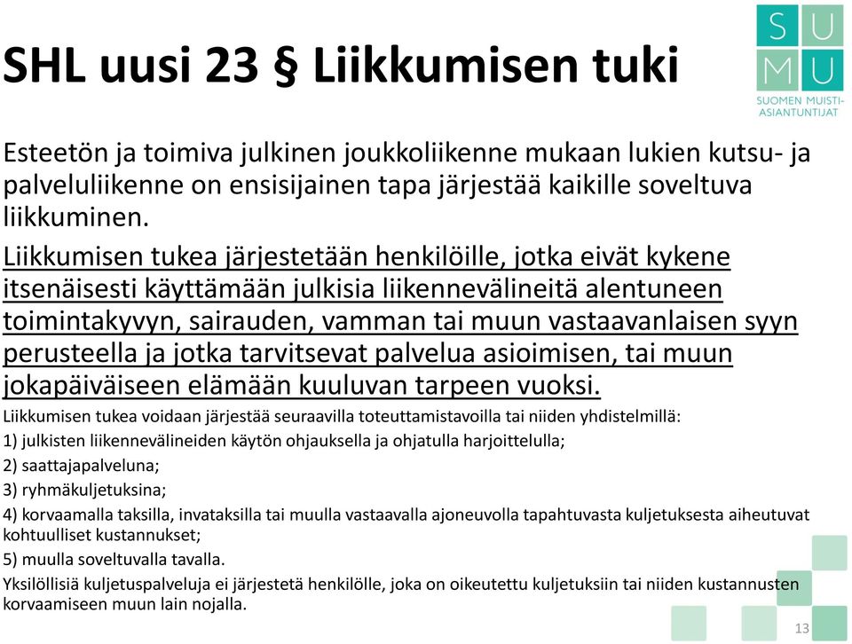 ja jotka tarvitsevat palvelua asioimisen, tai muun jokapäiväiseen elämään kuuluvan tarpeen vuoksi.