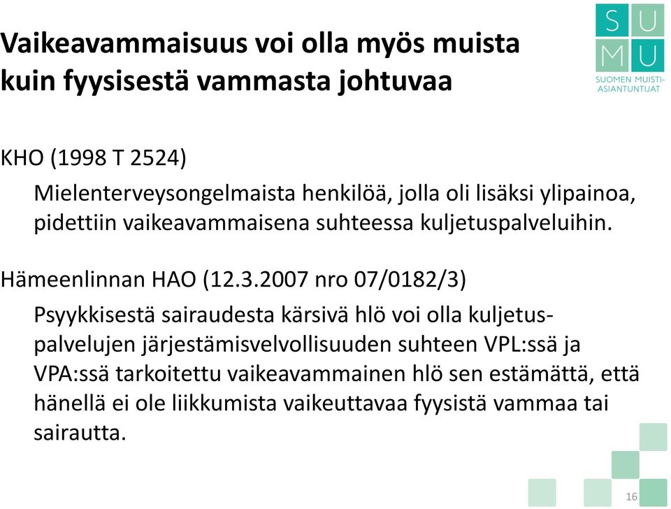 2007 nro 07/0182/3) Psyykkisestä sairaudesta kärsivä hlö voi olla kuljetuspalvelujen järjestämisvelvollisuuden suhteen