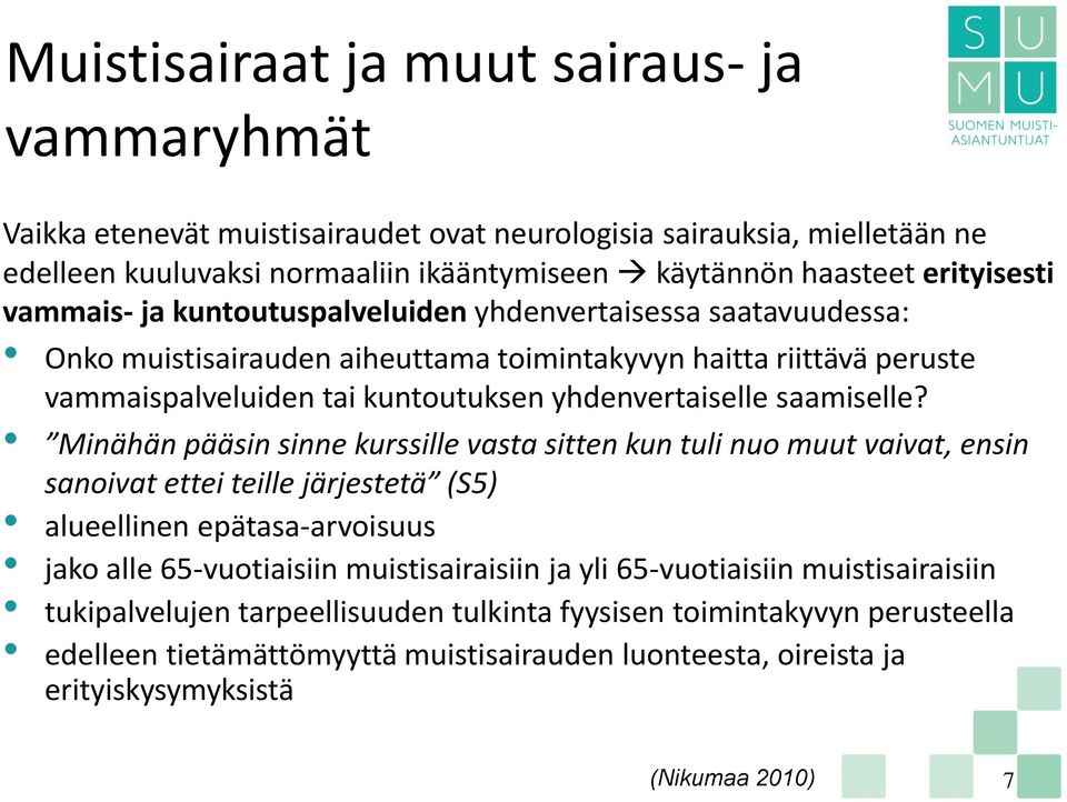 Minähän pääsin sinne kurssille vasta sitten kun tuli nuo muut vaivat, ensin sanoivat ettei teille järjestetä (S5) alueellinen epätasa-arvoisuus jako alle 65-vuotiaisiin muistisairaisiin ja yli