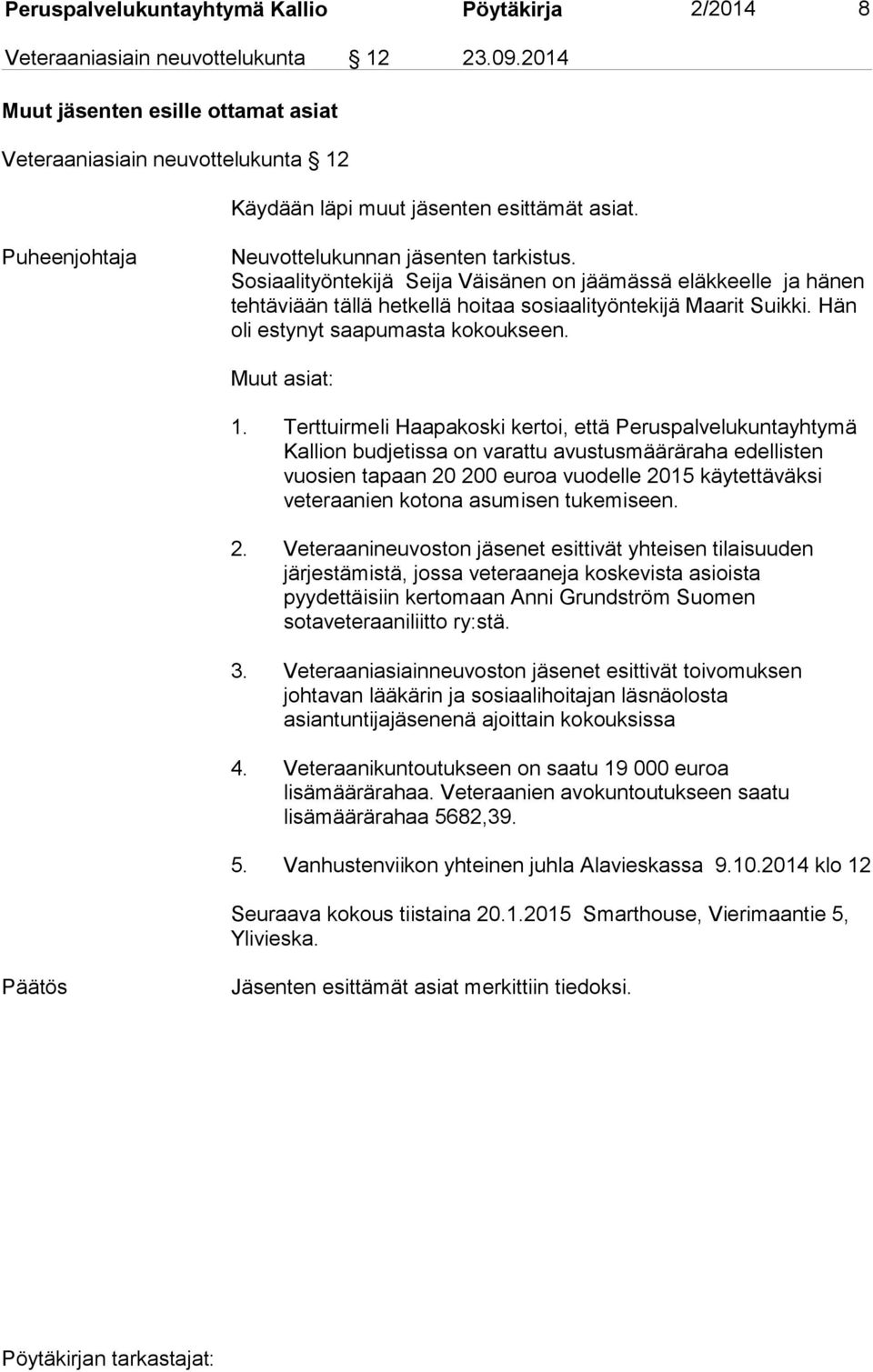 Sosiaalityöntekijä Seija Väisänen on jäämässä eläkkeelle ja hänen tehtäviään tällä hetkellä hoitaa sosiaalityöntekijä Maarit Suikki. Hän oli estynyt saapumasta kokoukseen. Muut asiat: 1.