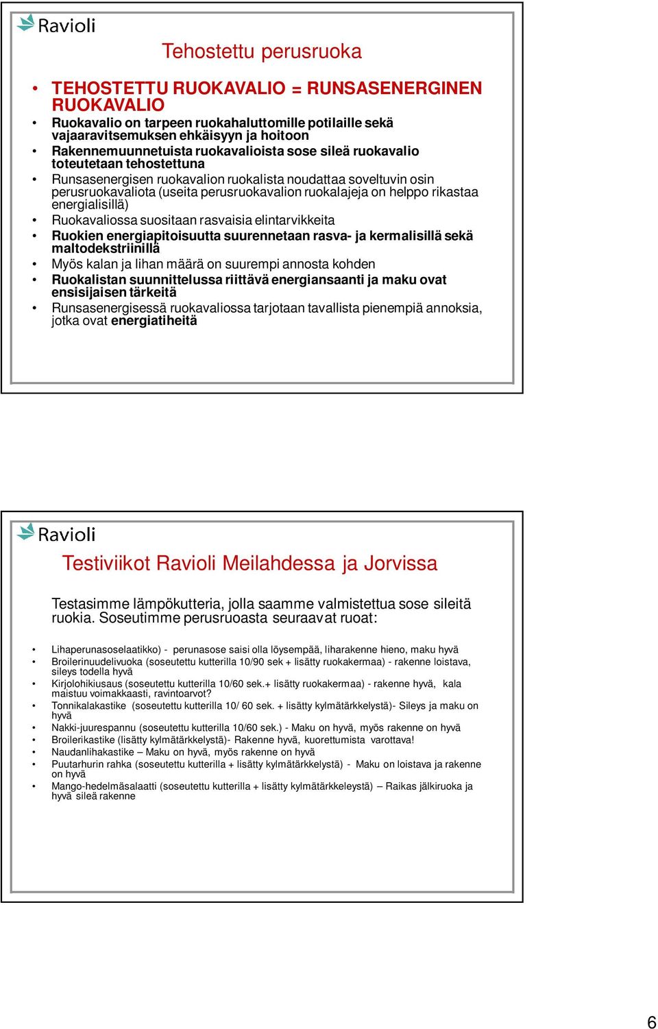 rikastaa energialisillä) Ruokavaliossa suositaan rasvaisia elintarvikkeita Ruokien energiapitoisuutta suurennetaan rasva- ja kermalisillä sekä maltodekstriinillä Myös kalan ja lihan määrä on suurempi