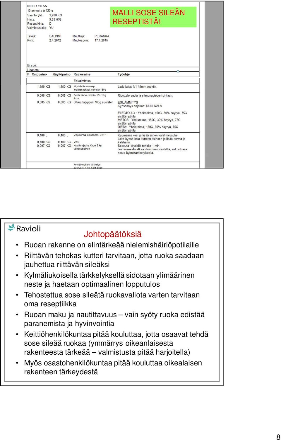 Kylmäliukoisella tärkkelyksellä sidotaan ylimäärinen neste ja haetaan optimaalinen lopputulos Tehostettua sose sileätä ruokavaliota varten tarvitaan oma reseptiikka