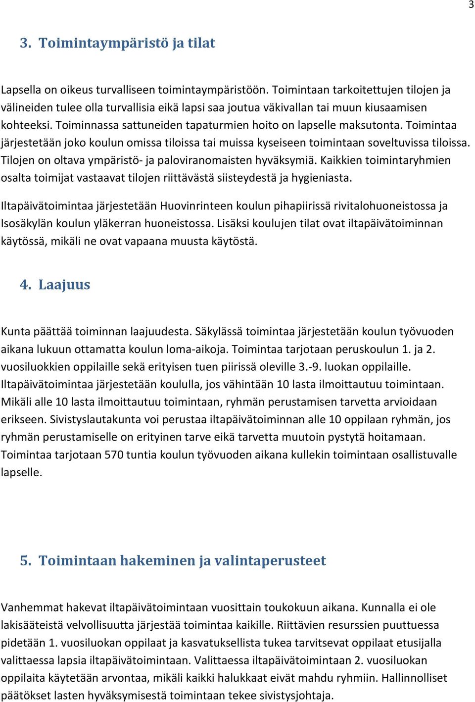 Toiminnassa sattuneiden tapaturmien hoito on lapselle maksutonta. Toimintaa järjestetään joko koulun omissa tiloissa tai muissa kyseiseen toimintaan soveltuvissa tiloissa.