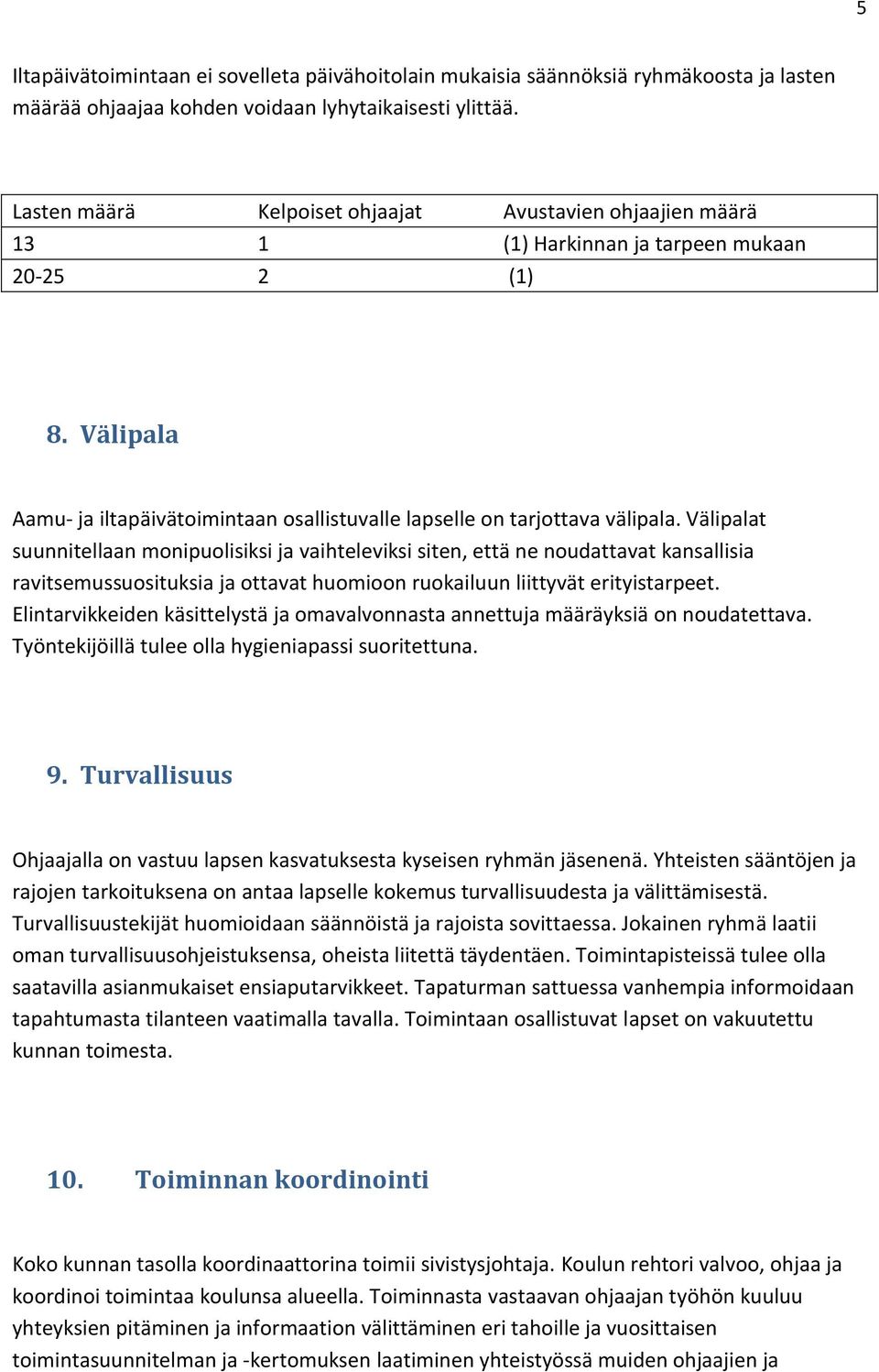 Välipalat suunnitellaan monipuolisiksi ja vaihteleviksi siten, että ne noudattavat kansallisia ravitsemussuosituksia ja ottavat huomioon ruokailuun liittyvät erityistarpeet.