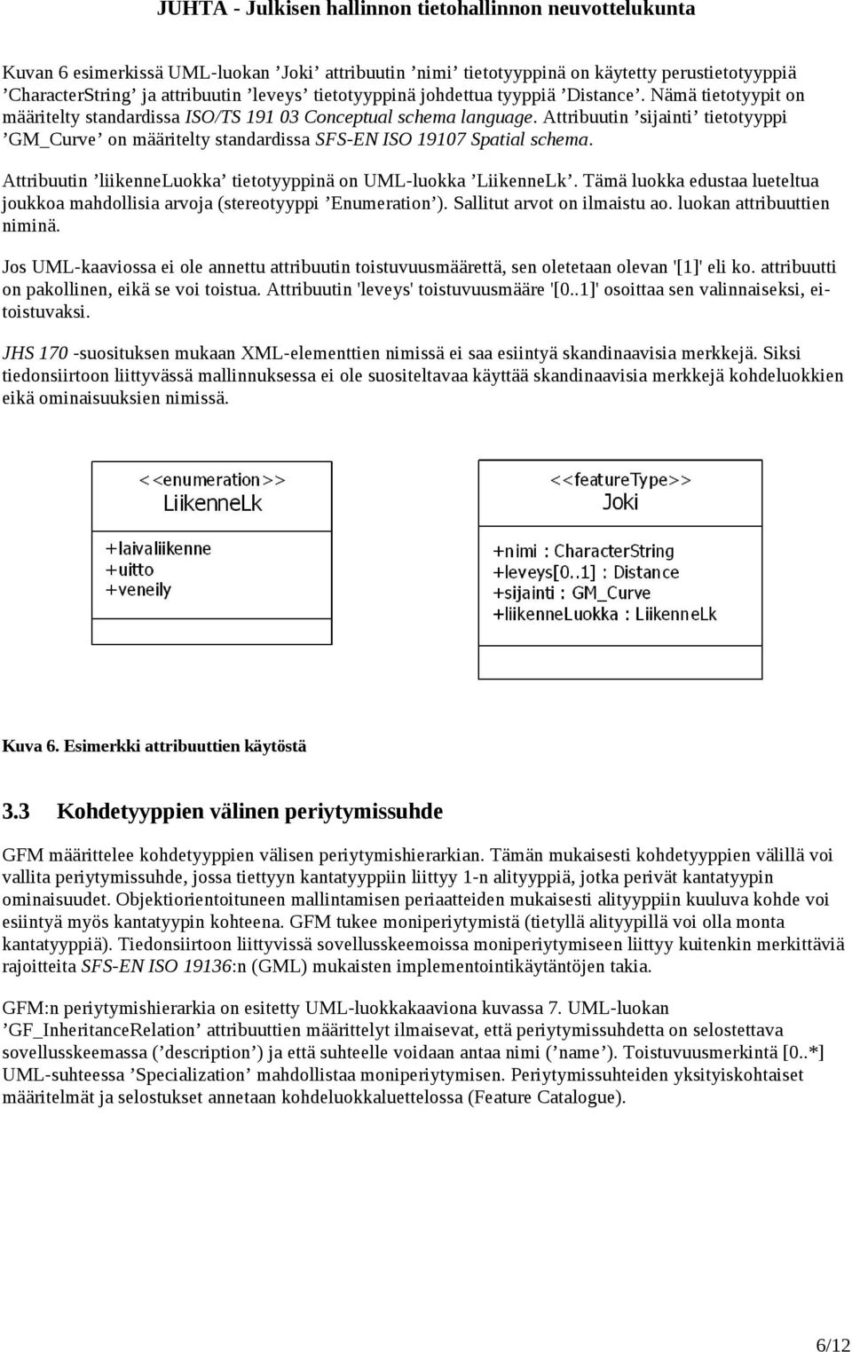 Attribuutin liikenneluokka tietotyyppinä on UML-luokka LiikenneLk. Tämä luokka edustaa lueteltua joukkoa mahdollisia arvoja (stereotyyppi Enumeration ). Sallitut arvot on ilmaistu ao.