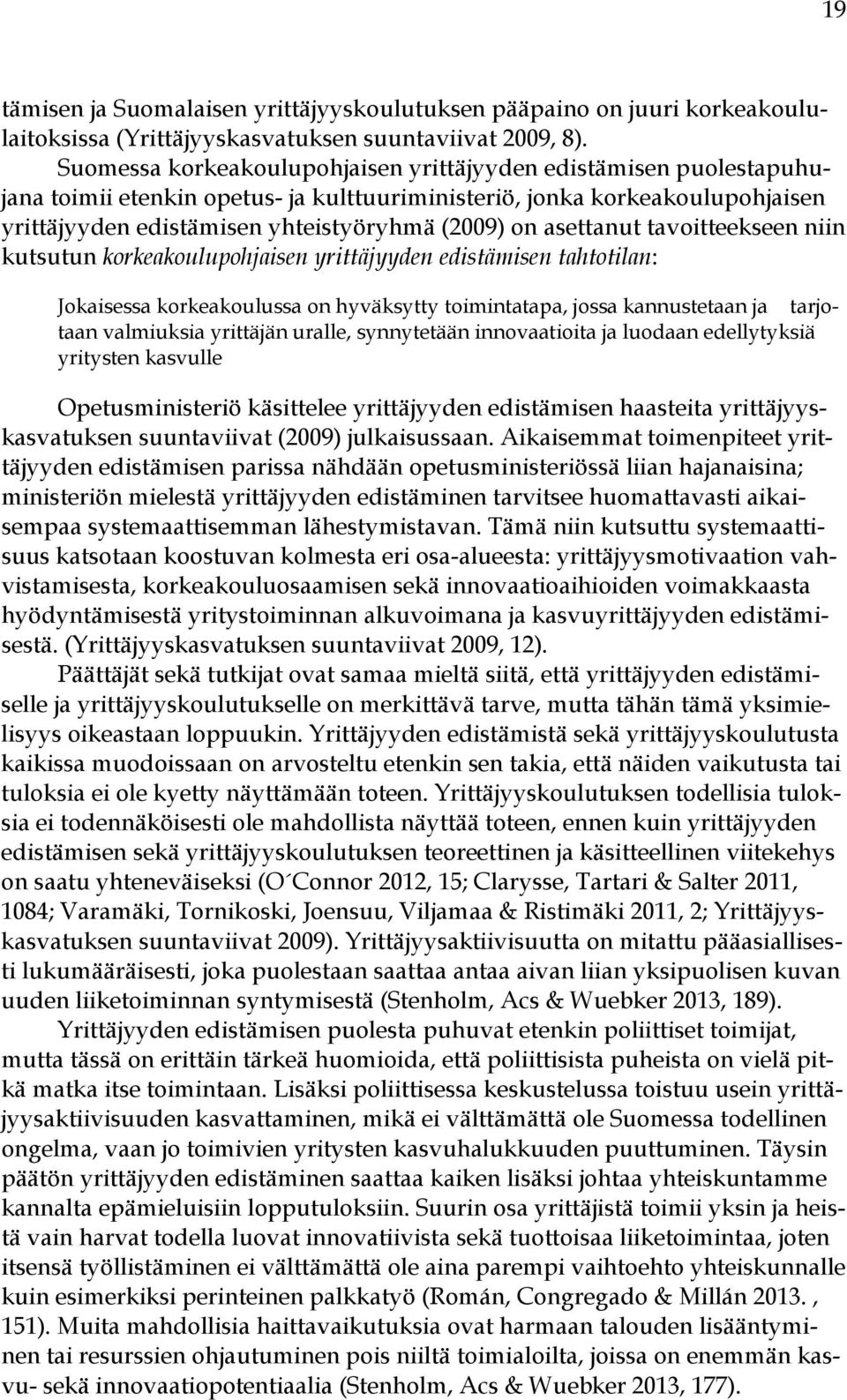 asettanut tavoitteekseen niin kutsutun korkeakoulupohjaisen yrittäjyyden edistämisen tahtotilan: Jokaisessa korkeakoulussa on hyväksytty toimintatapa, jossa kannustetaan ja tarjotaan valmiuksia