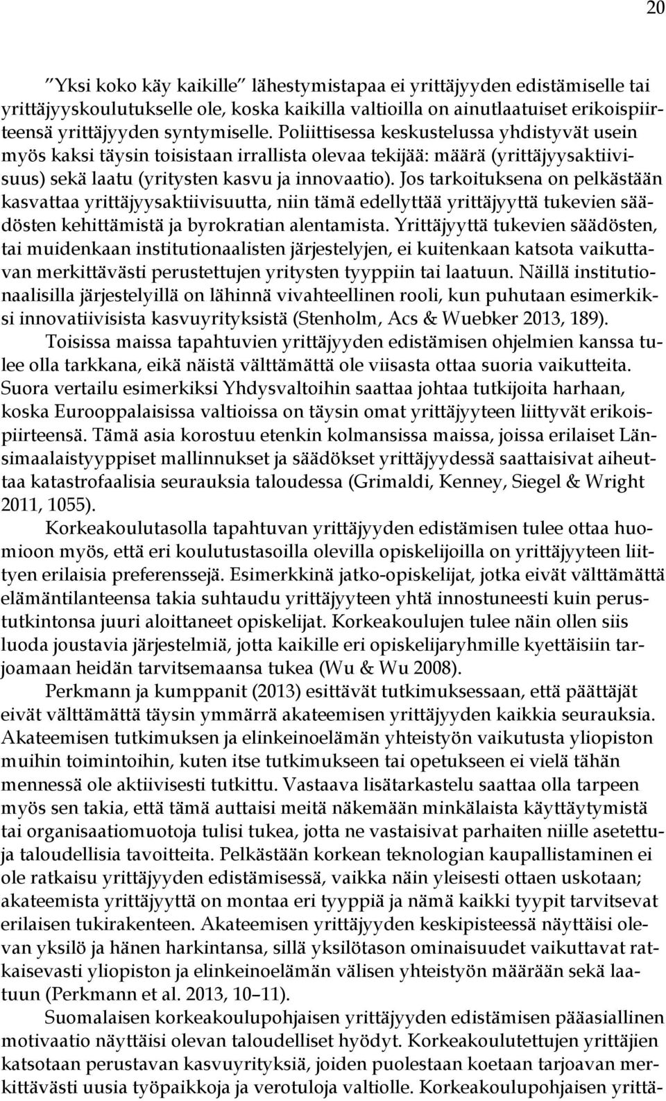 Jos tarkoituksena on pelkästään kasvattaa yrittäjyysaktiivisuutta, niin tämä edellyttää yrittäjyyttä tukevien säädösten kehittämistä ja byrokratian alentamista.