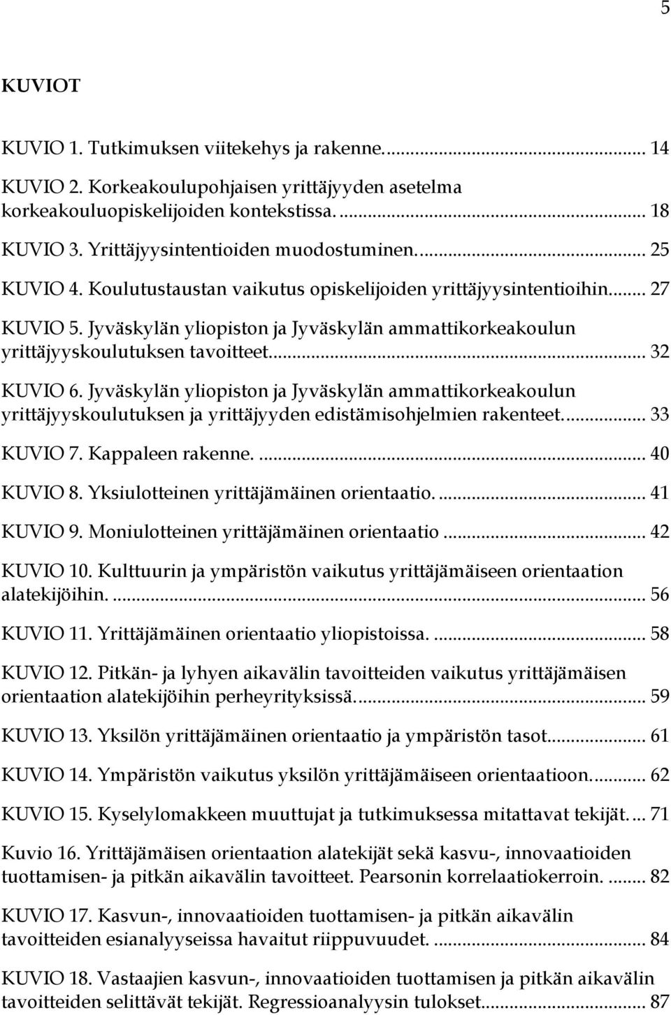 Jyväskylän yliopiston ja Jyväskylän ammattikorkeakoulun yrittäjyyskoulutuksen tavoitteet.... 32 KUVIO 6.