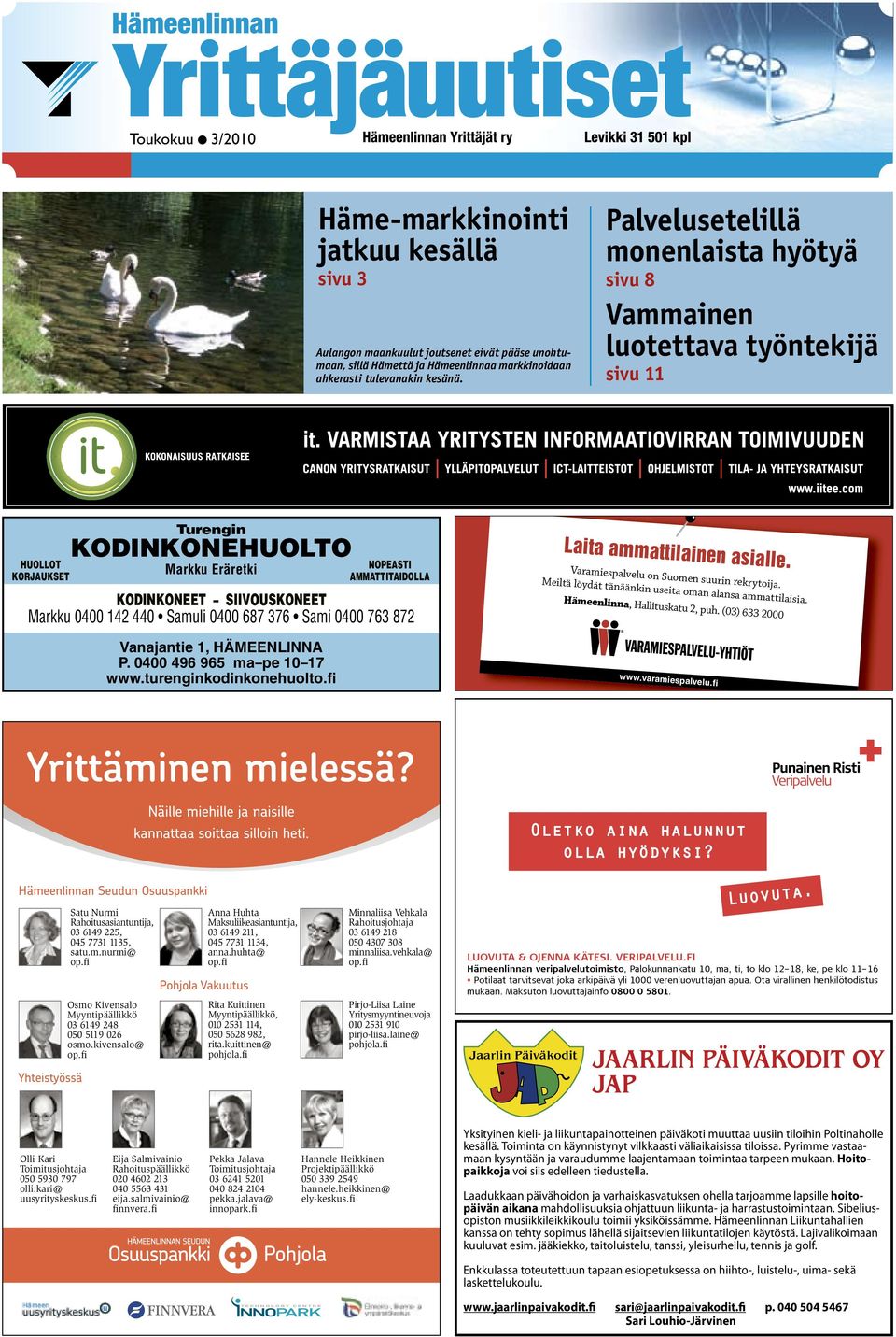 2009 08:11 Page 1 Häme-markkinointi jatkuu kesällä sivu 3 Aulangon maankuulut joutsenet eivät pääse unohtumaan, sillä Hämettä ja Hämeenlinnaa markkinoidaan ahkerasti tulevanakin kesänä.