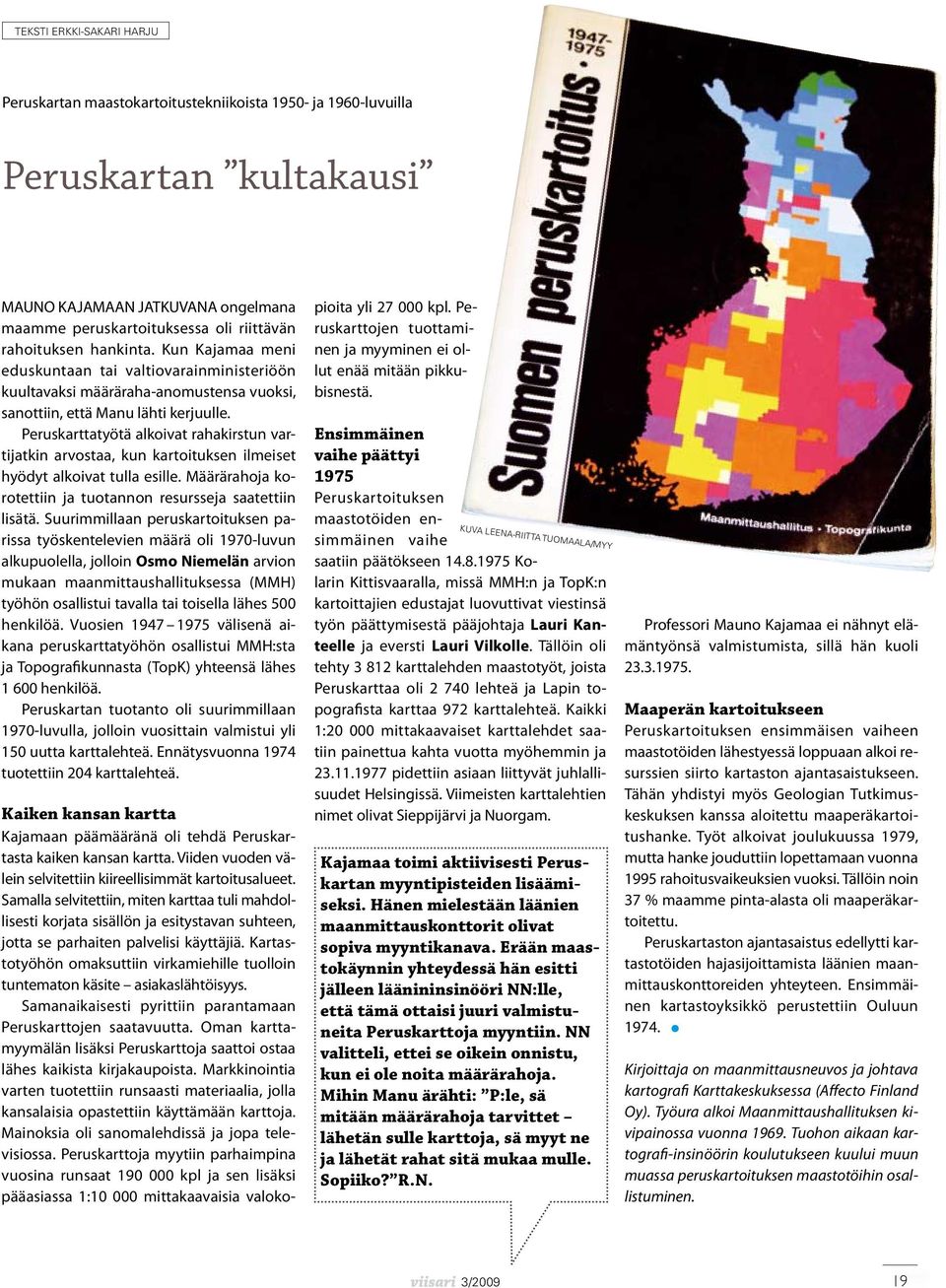 Peruskarttatyötä alkoivat rahakirstun vartijatkin arvostaa, kun kartoituksen ilmeiset hyödyt alkoivat tulla esille. Määrärahoja korotettiin ja tuotannon resursseja saatettiin lisätä.