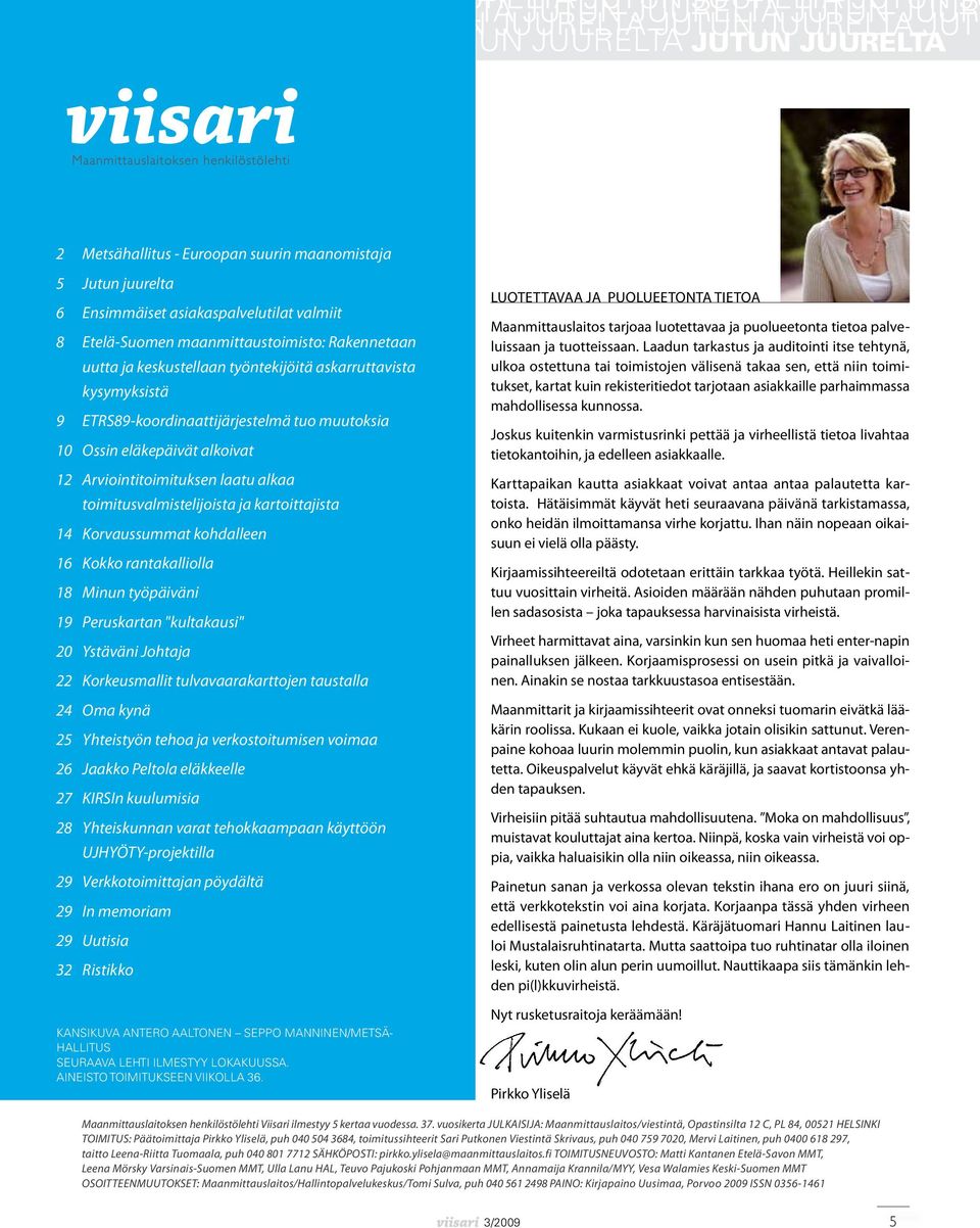 muutoksia 10 Ossin eläkepäivät alkoivat 12 Arviointitoimituksen laatu alkaa toimitusvalmistelijoista ja kartoittajista 14 Korvaussummat kohdalleen 16 Kokko rantakalliolla 18 Minun työpäiväni 19