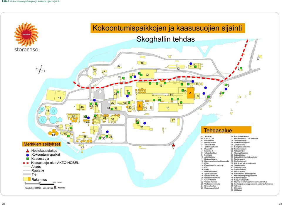 Tehdaskonttori 9 E-varasto 10 Jälkikäsittely 11 Rullapakkaamo 12 Hakevarasto sulfaattimassalle 13 KK 8 14 Kunnossapito, kartonki 15 KK 7 16 Purku 17 Rautatievarasto 18 Ajoneuvohuolto 19 Lysåsenin