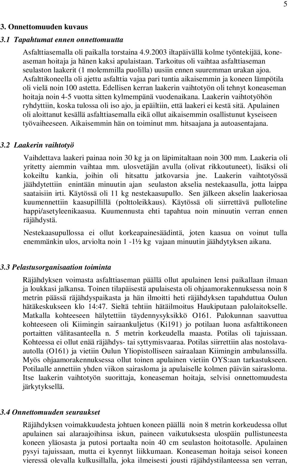Asfalttikoneella oli ajettu asfalttia vajaa pari tuntia aikaisemmin ja koneen lämpötila oli vielä noin 100 astetta.