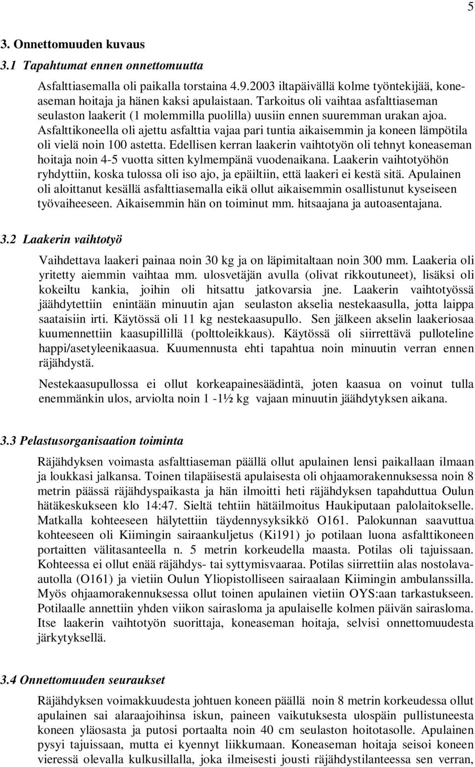 Asfalttikoneella oli ajettu asfalttia vajaa pari tuntia aikaisemmin ja koneen lämpötila oli vielä noin 100 astetta.