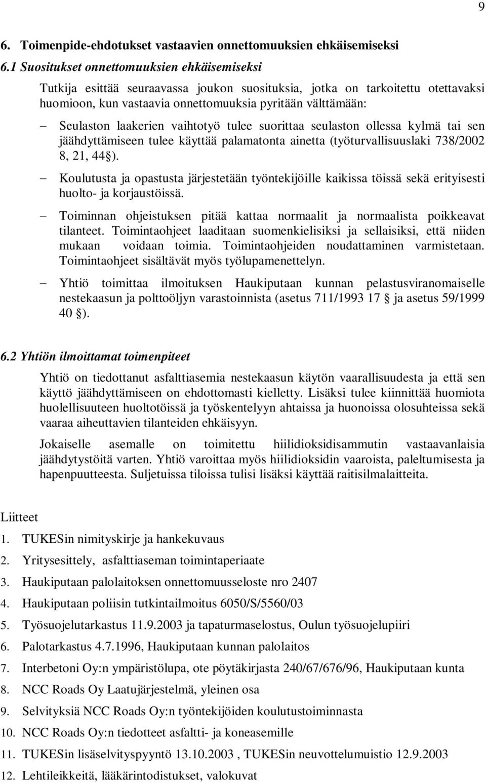 laakerien vaihtotyö tulee suorittaa seulaston ollessa kylmä tai sen jäähdyttämiseen tulee käyttää palamatonta ainetta (työturvallisuuslaki 738/2002 8, 21, 44 ).