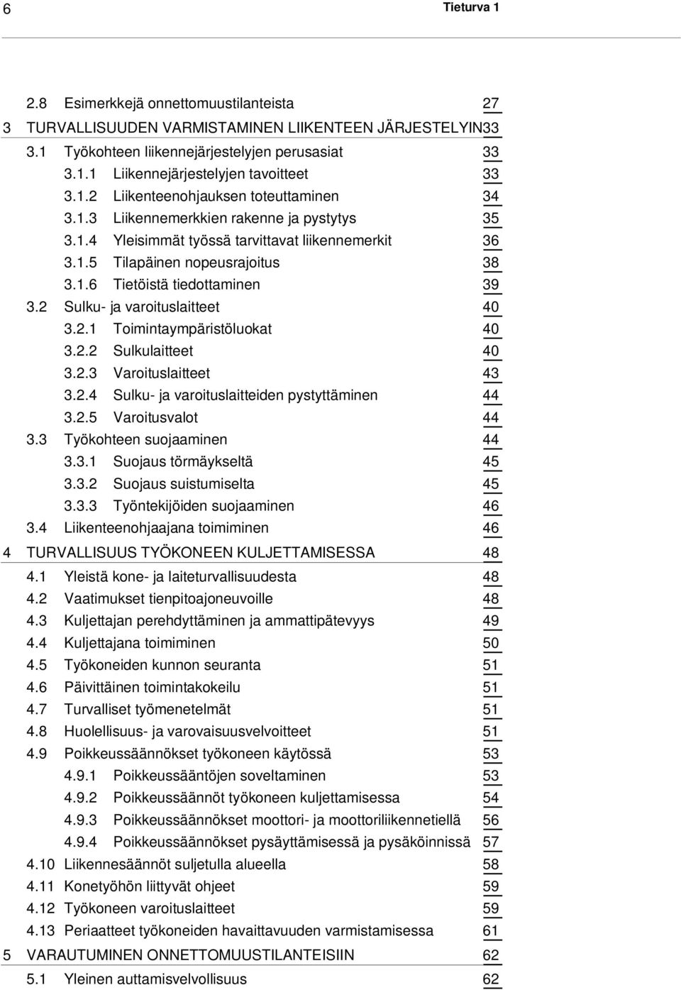 2 Sulku- ja varoituslaitteet 40 3.2.1 Toimintaympäristöluokat 40 3.2.2 Sulkulaitteet 40 3.2.3 Varoituslaitteet 43 3.2.4 Sulku- ja varoituslaitteiden pystyttäminen 44 3.2.5 Varoitusvalot 44 3.