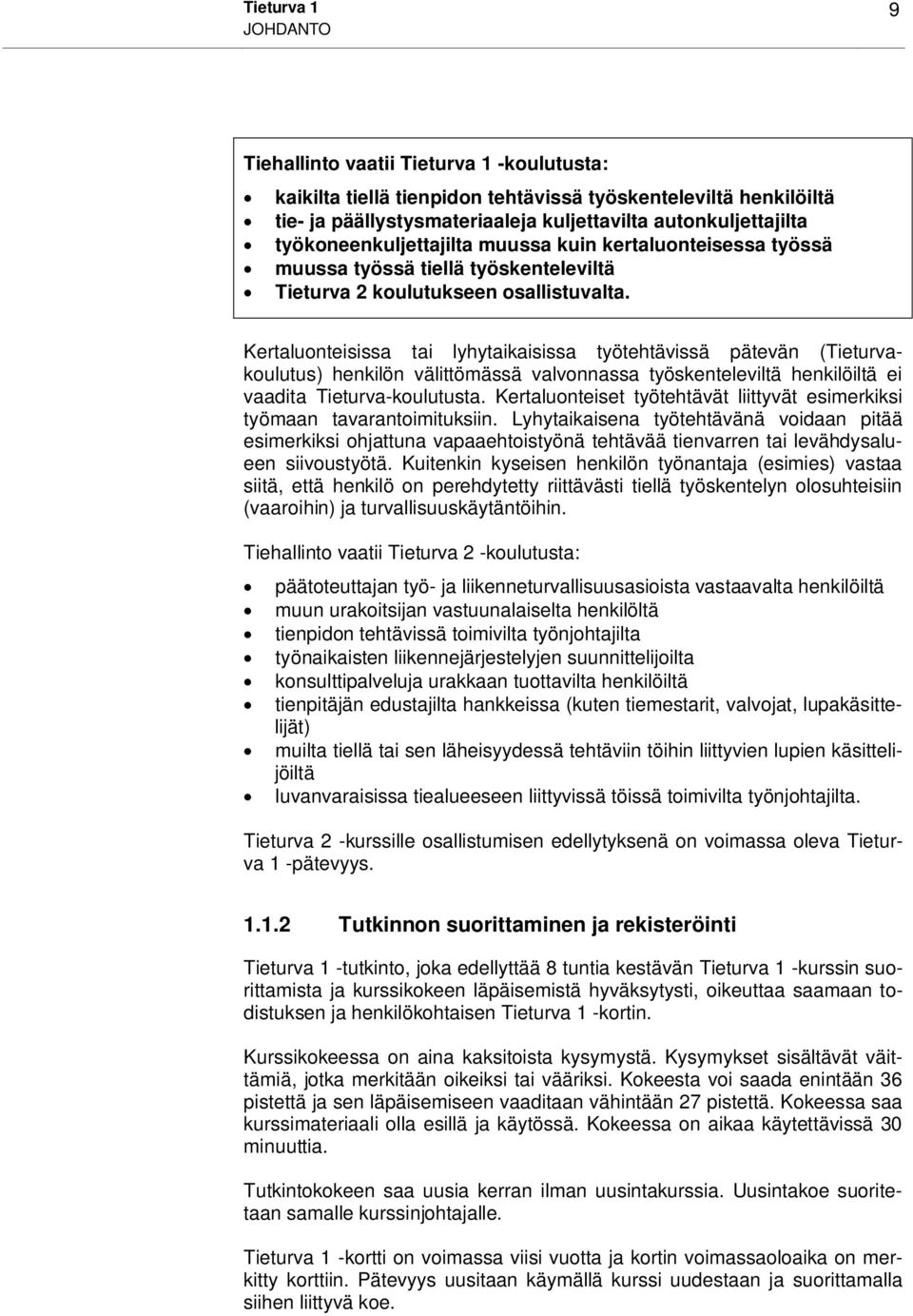 Kertaluonteisissa tai lyhytaikaisissa työtehtävissä pätevän (Tieturvakoulutus) henkilön välittömässä valvonnassa työskenteleviltä henkilöiltä ei vaadita Tieturva-koulutusta.