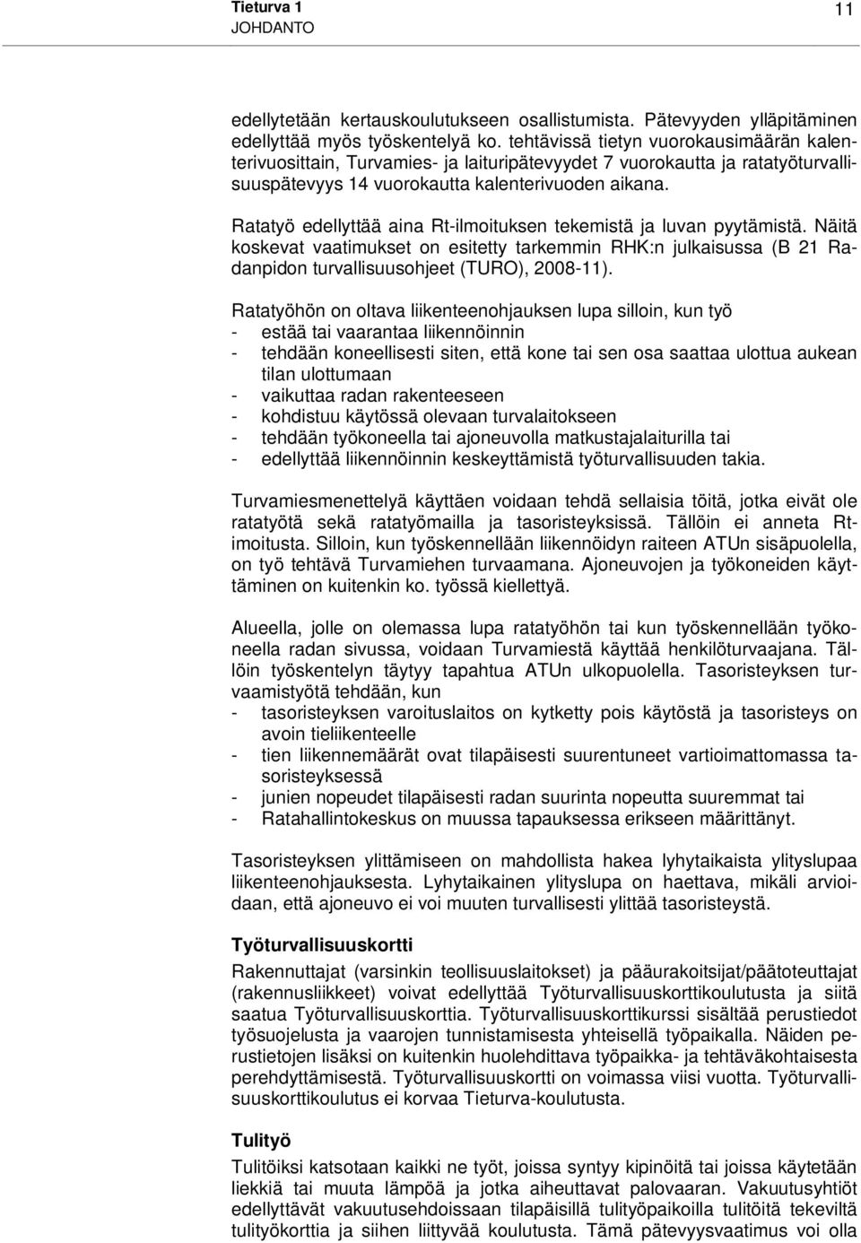 Ratatyö edellyttää aina Rt-ilmoituksen tekemistä ja luvan pyytämistä. Näitä koskevat vaatimukset on esitetty tarkemmin RHK:n julkaisussa (B 21 Radanpidon turvallisuusohjeet (TURO), 2008-11).