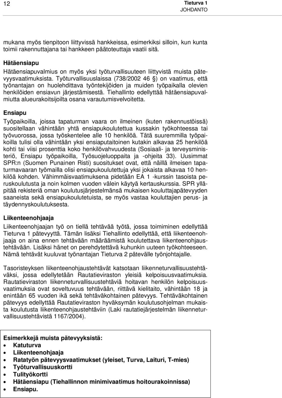 Työturvallisuuslaissa (738/2002 46 ) on vaatimus, että työnantajan on huolehdittava työntekijöiden ja muiden työpaikalla olevien henkilöiden ensiavun järjestämisestä.