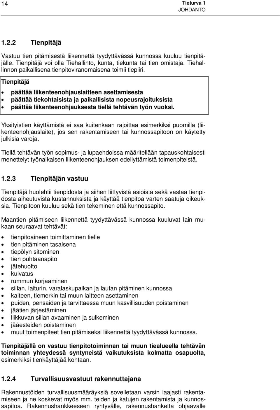 Tienpitäjä päättää liikenteenohjauslaitteen asettamisesta päättää tiekohtaisista ja paikallisista nopeusrajoituksista päättää liikenteenohjauksesta tiellä tehtävän työn vuoksi.