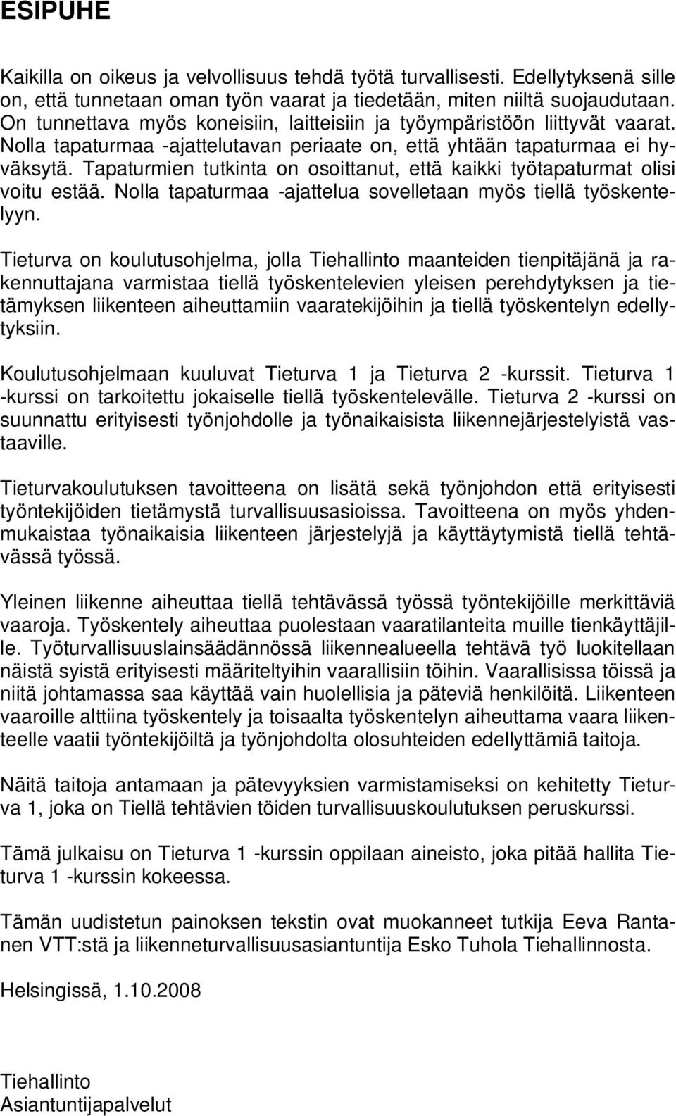 Tapaturmien tutkinta on osoittanut, että kaikki työtapaturmat olisi voitu estää. Nolla tapaturmaa -ajattelua sovelletaan myös tiellä työskentelyyn.