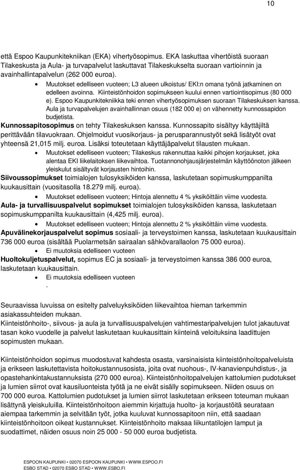 Muutokset edelliseen vuoteen; L3 alueen ulkoistus/ EKI:n omana työnä jatkaminen on edelleen avoinna. Kiinteistönhoidon sopimukseen kuului ennen vartiointisopimus (80 000 e).