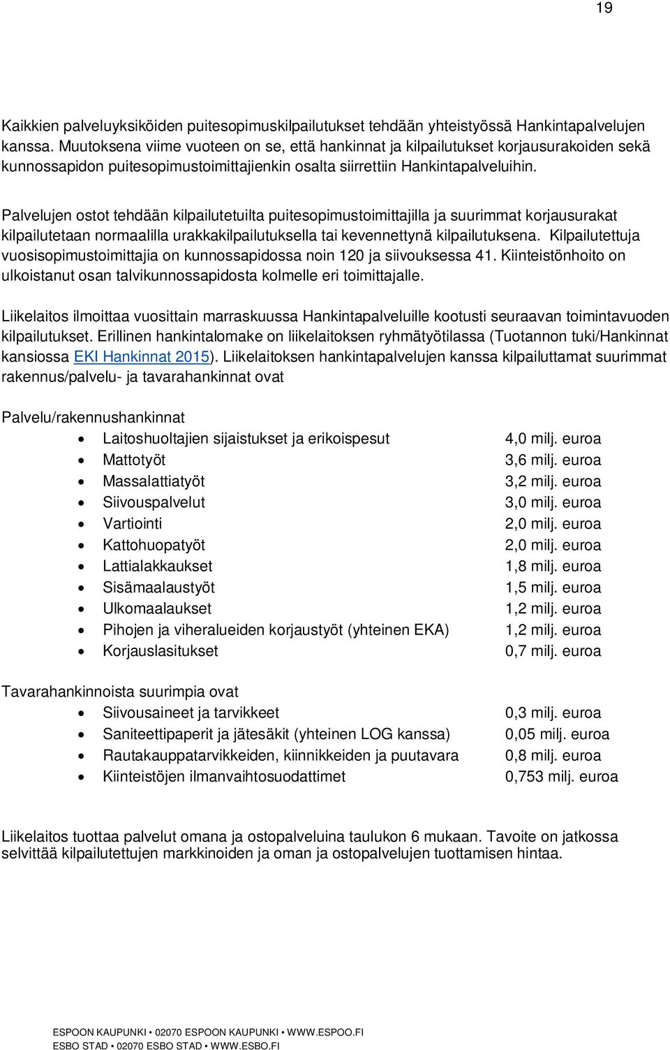 Palvelujen ostot tehdään kilpailutetuilta puitesopimustoimittajilla ja suurimmat korjausurakat kilpailutetaan normaalilla urakkakilpailutuksella tai kevennettynä kilpailutuksena.