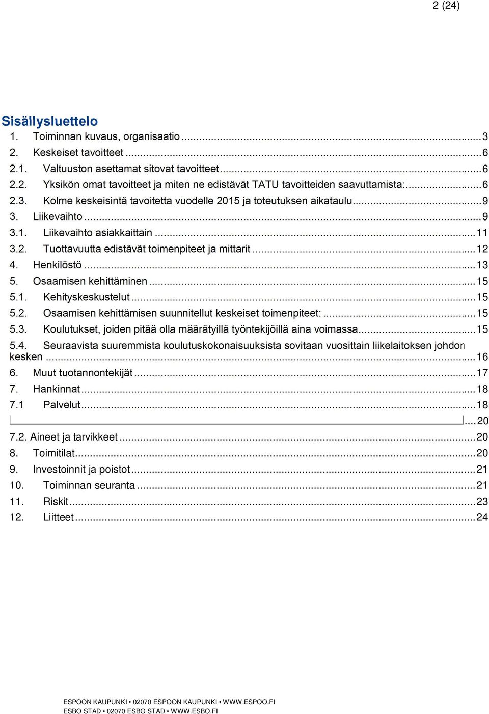 Henkilöstö... 13 5. Osaamisen kehittäminen... 15 5.1. Kehityskeskustelut... 15 5.2. Osaamisen kehittämisen suunnitellut keskeiset toimenpiteet:... 15 5.3. Koulutukset, joiden pitää olla määrätyillä työntekijöillä aina voimassa.