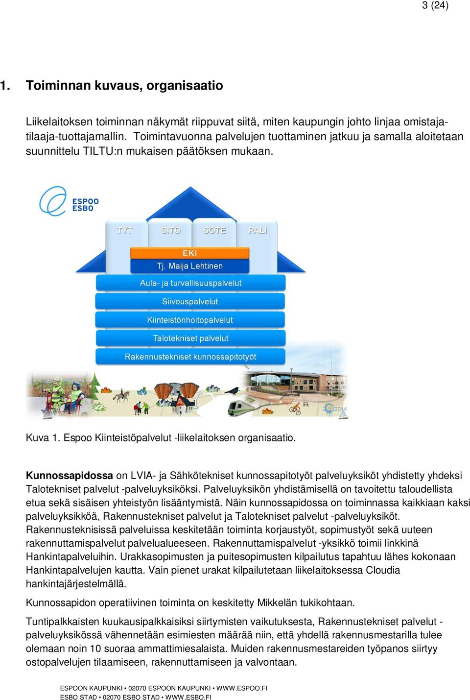 Kunnossapidossa on LVIA- ja Sähkötekniset kunnossapitotyöt palveluyksiköt yhdistetty yhdeksi Talotekniset palvelut -palveluyksiköksi.