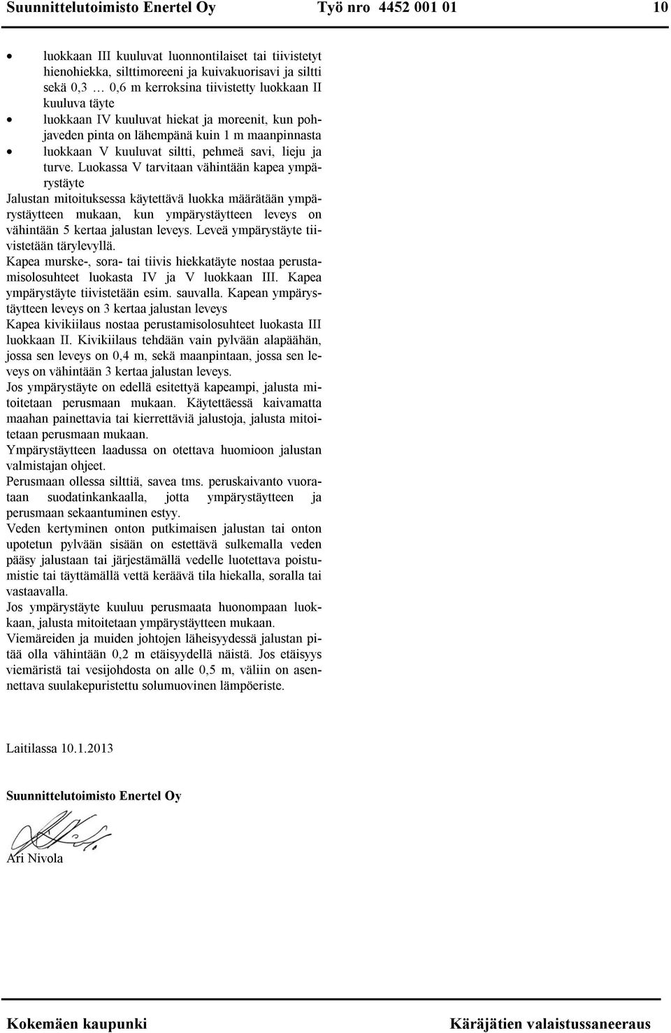 Luokassa V tarvitaan vähintään kapea ympärystäyte Jalustan mitoituksessa käytettävä luokka määrätään ympärystäytteen mukaan, kun ympärystäytteen leveys on vähintään 5 kertaa jalustan leveys.
