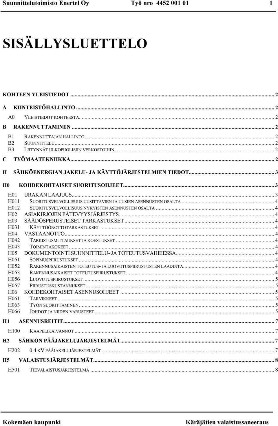 .. 3 H01 URAKAN LAAJUUS... 3 H011 SUORITUSVELVOLLISUUS UUSITTAVIEN JA UUSIEN ASENNUSTEN OSALTA... 4 H012 SUORITUSVELVOLLISUUS NYKYISTEN ASENNUSTEN OSALTA... 4 H02 ASIAKIRJOJEN PÄTEVYYSJÄRJESTYS.