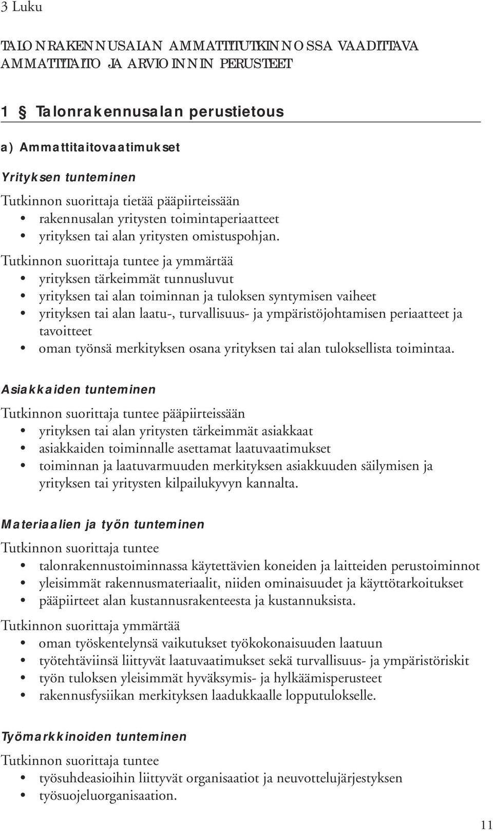 Tutkinnon suorittaja tuntee ja ymmärtää yrityksen tärkeimmät tunnusluvut yrityksen tai alan toiminnan ja tuloksen syntymisen vaiheet yrityksen tai alan laatu-, turvallisuus- ja ympäristöjohtamisen