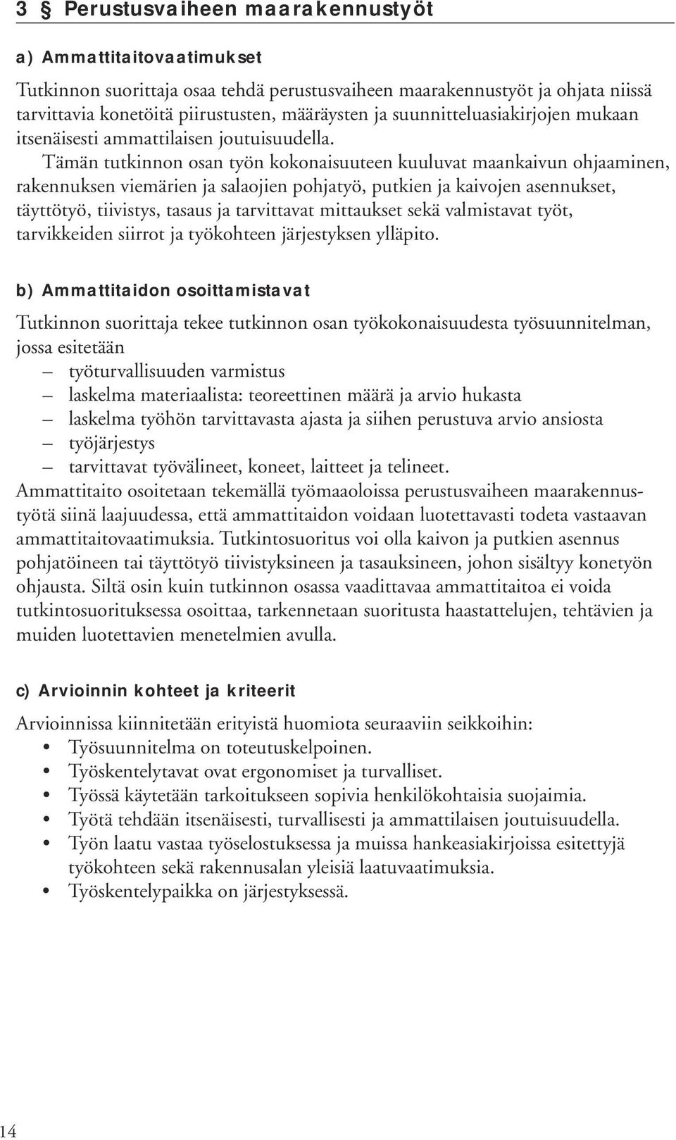 Tämän tutkinnon osan työn kokonaisuuteen kuuluvat maankaivun ohjaaminen, rakennuksen viemärien ja salaojien pohjatyö, putkien ja kaivojen asennukset, täyttötyö, tiivistys, tasaus ja tarvittavat