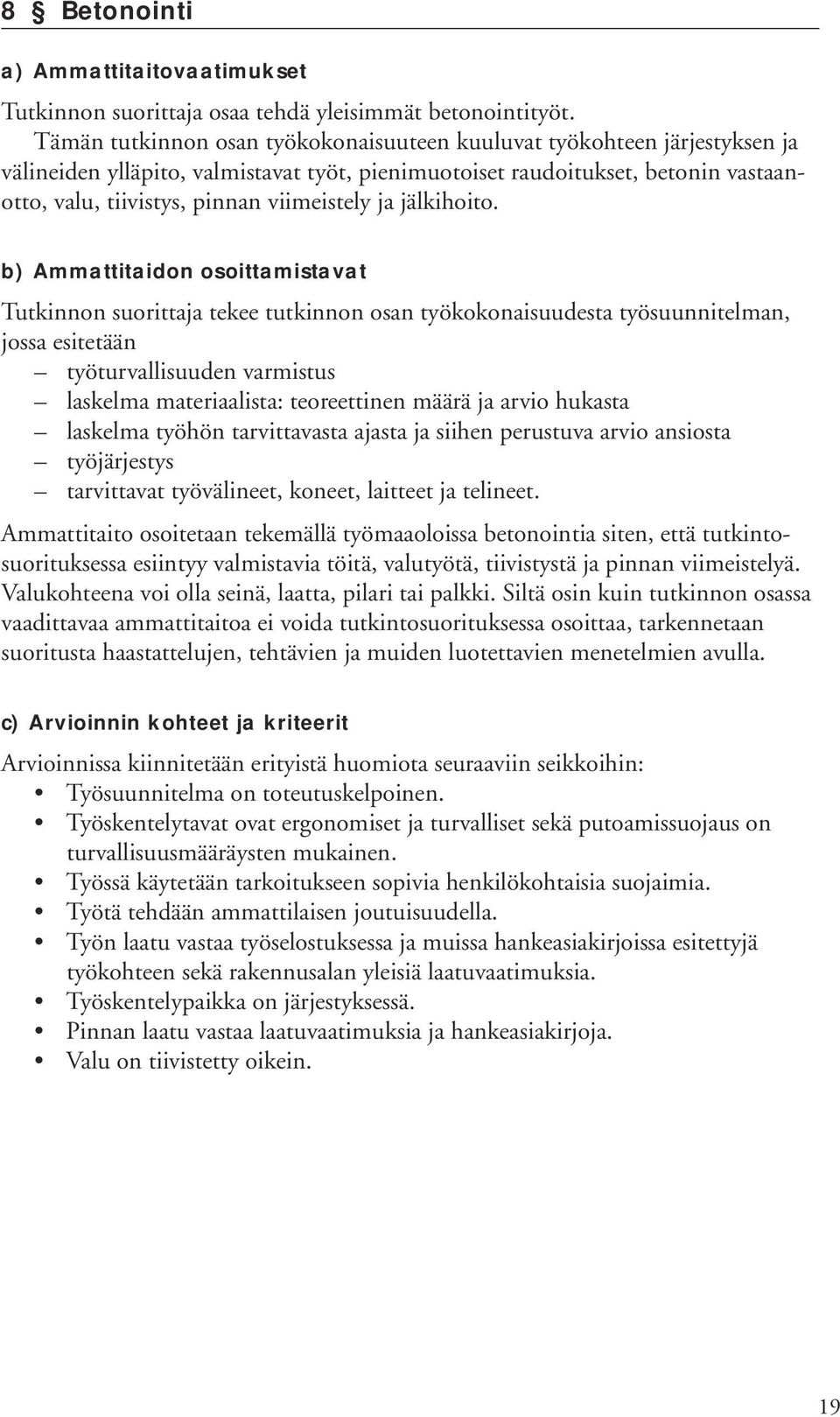 ja jälkihoito. laskelma työhön tarvittavasta ajasta ja siihen perustuva arvio ansiosta tarvittavat työvälineet, koneet, laitteet ja telineet.