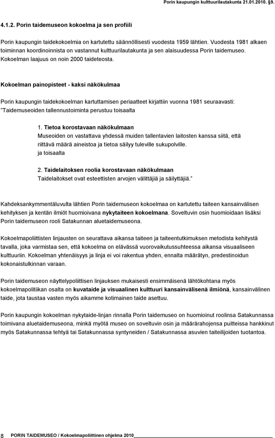 Kokoelman painopisteet - kaksi näkökulmaa Porin kaupungin taidekokoelman kartuttamisen periaatteet kirjattiin vuonna 1981 seuraavasti: Taidemuseoiden tallennustoiminta perustuu toisaalta 1.