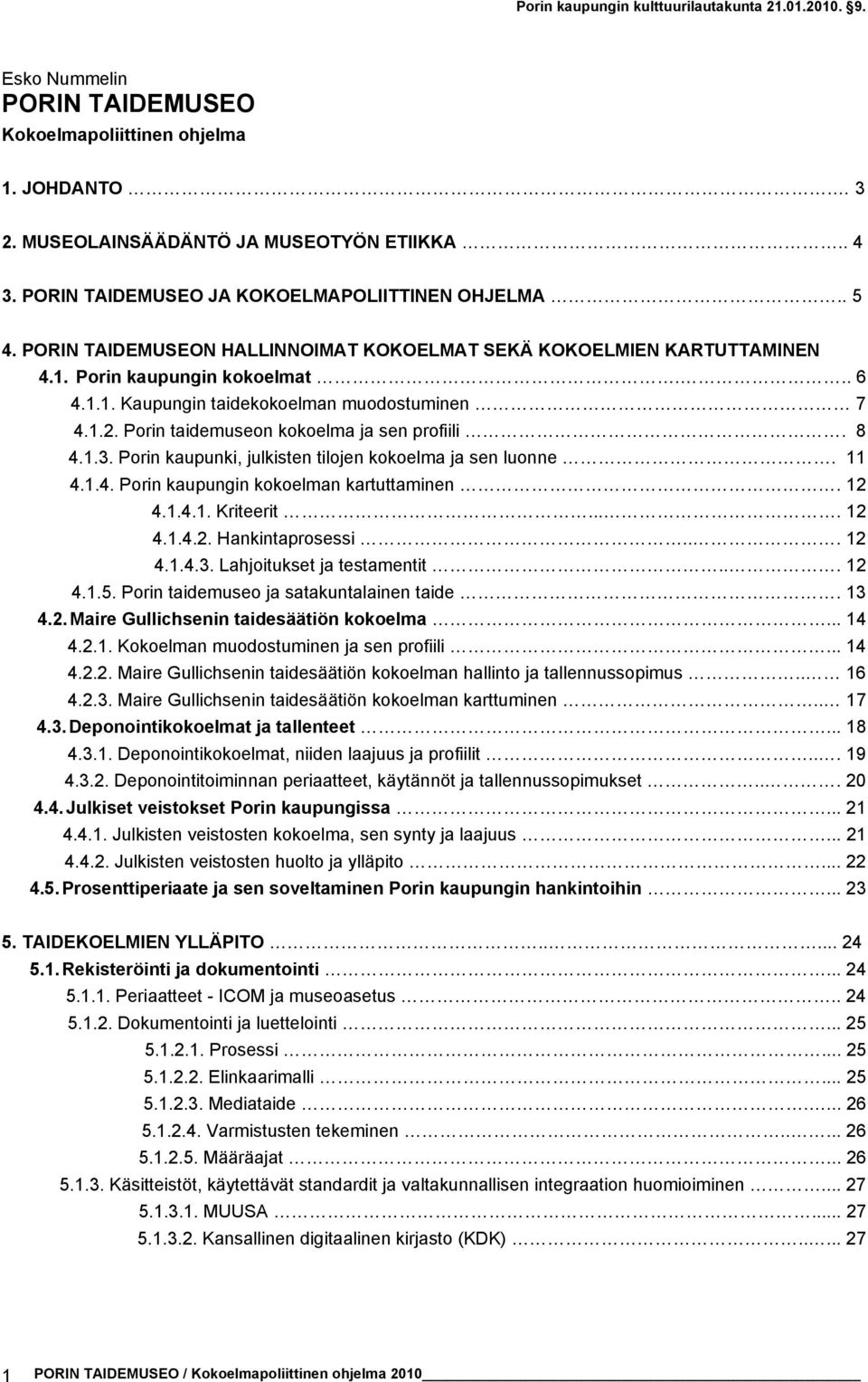 Porin taidemuseon kokoelma ja sen profiili. 8 4.1.3. Porin kaupunki, julkisten tilojen kokoelma ja sen luonne. 11 4.1.4. Porin kaupungin kokoelman kartuttaminen. 12 4.1.4.1. Kriteerit.... 12 4.1.4.2. Hankintaprosessi.