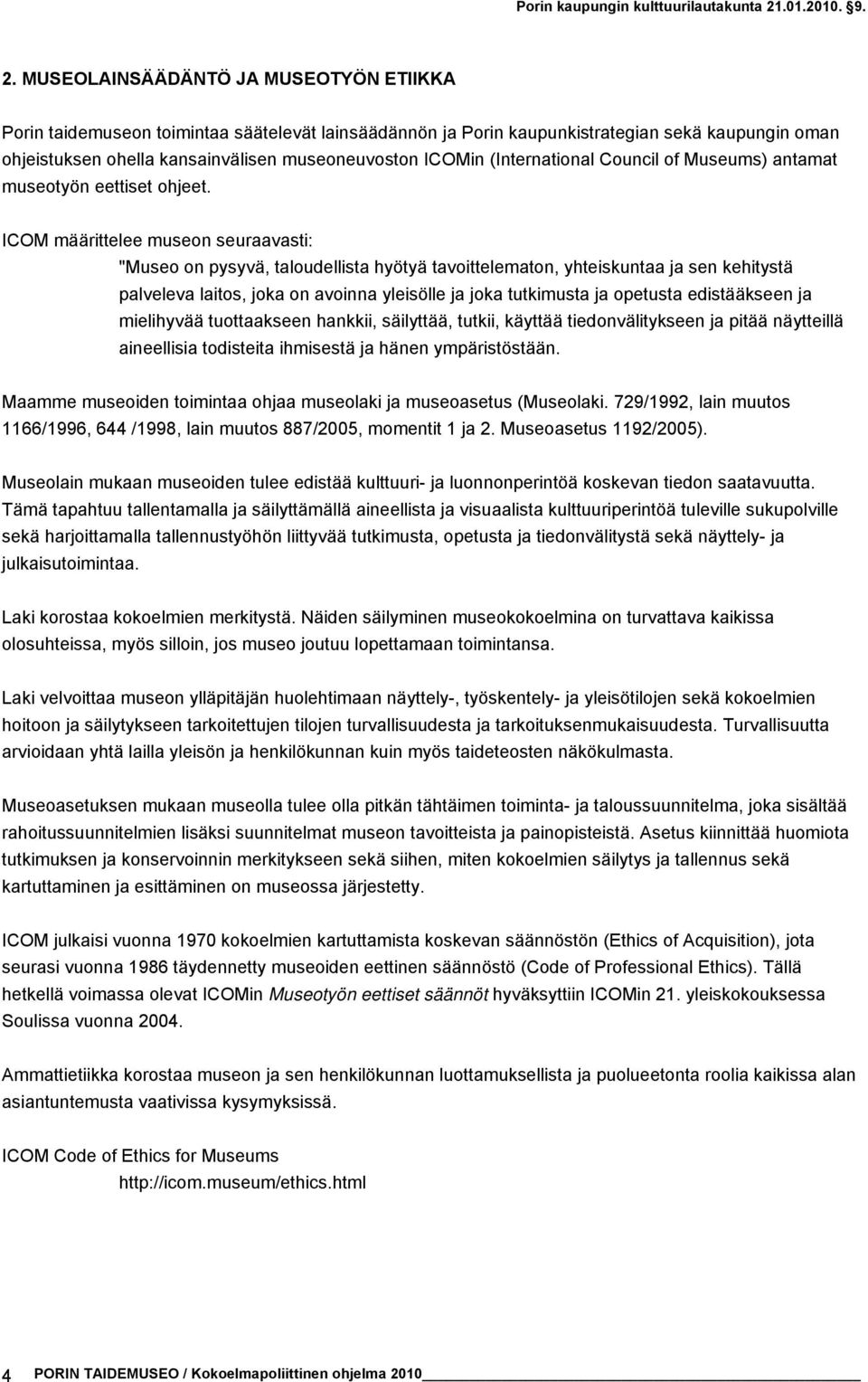 ICOM määrittelee museon seuraavasti: "Museo on pysyvä, taloudellista hyötyä tavoittelematon, yhteiskuntaa ja sen kehitystä palveleva laitos, joka on avoinna yleisölle ja joka tutkimusta ja opetusta