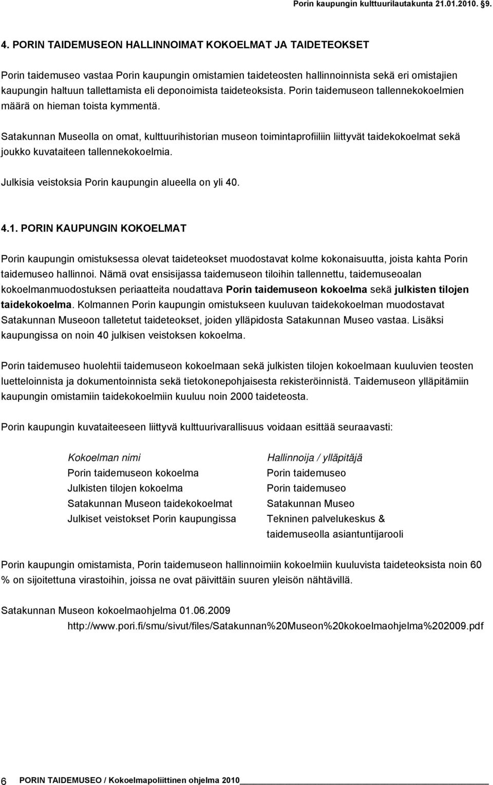 Satakunnan Museolla on omat, kulttuurihistorian museon toimintaprofiiliin liittyvät taidekokoelmat sekä joukko kuvataiteen tallennekokoelmia. Julkisia veistoksia Porin kaupungin alueella on yli 40. 4.1.