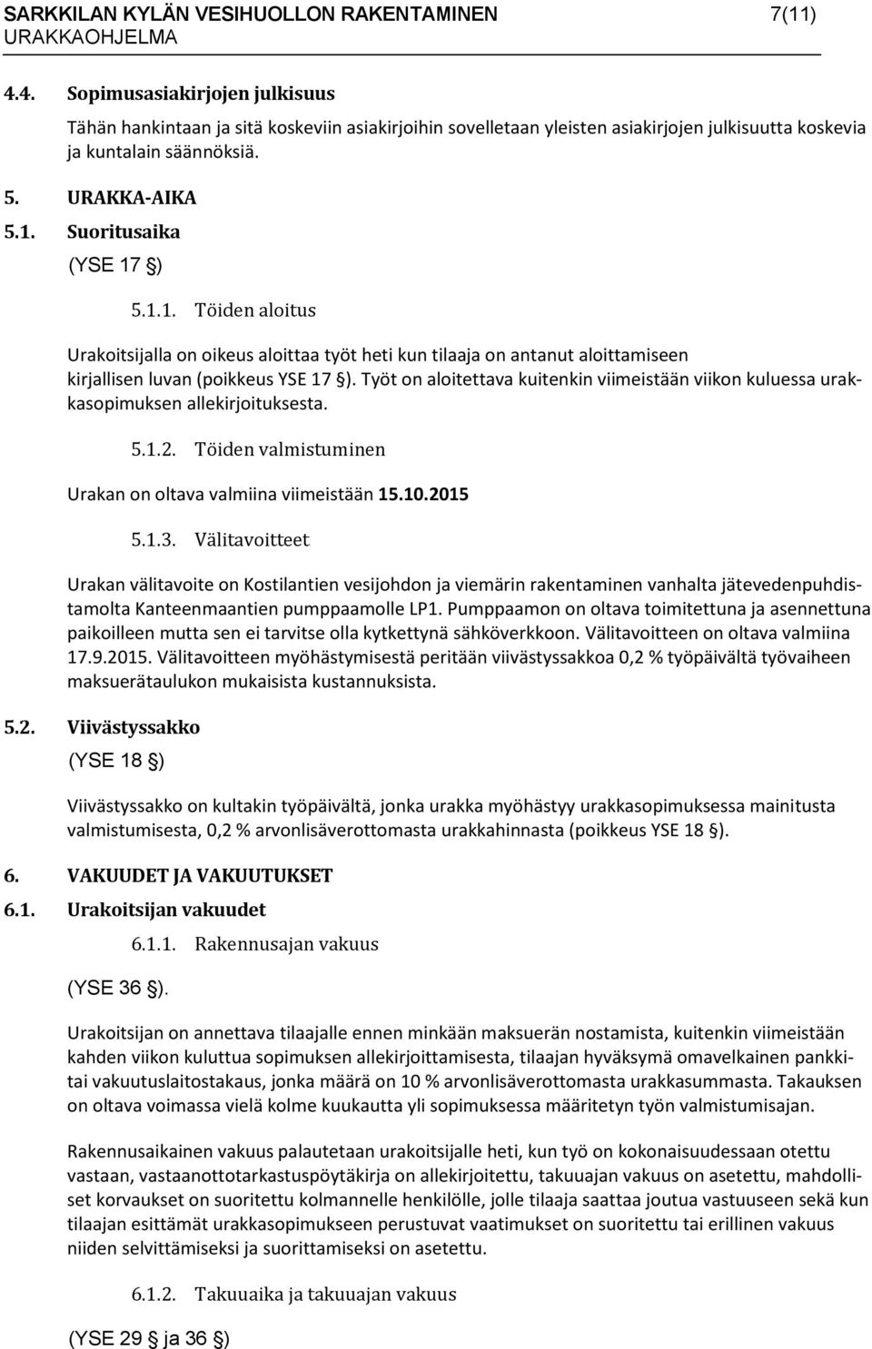 Suoritusaika (YSE 17 ) 5.1.1. Töiden aloitus Urakoitsijalla on oikeus aloittaa työt heti kun tilaaja on antanut aloittamiseen kirjallisen luvan (poikkeus YSE 17 ).